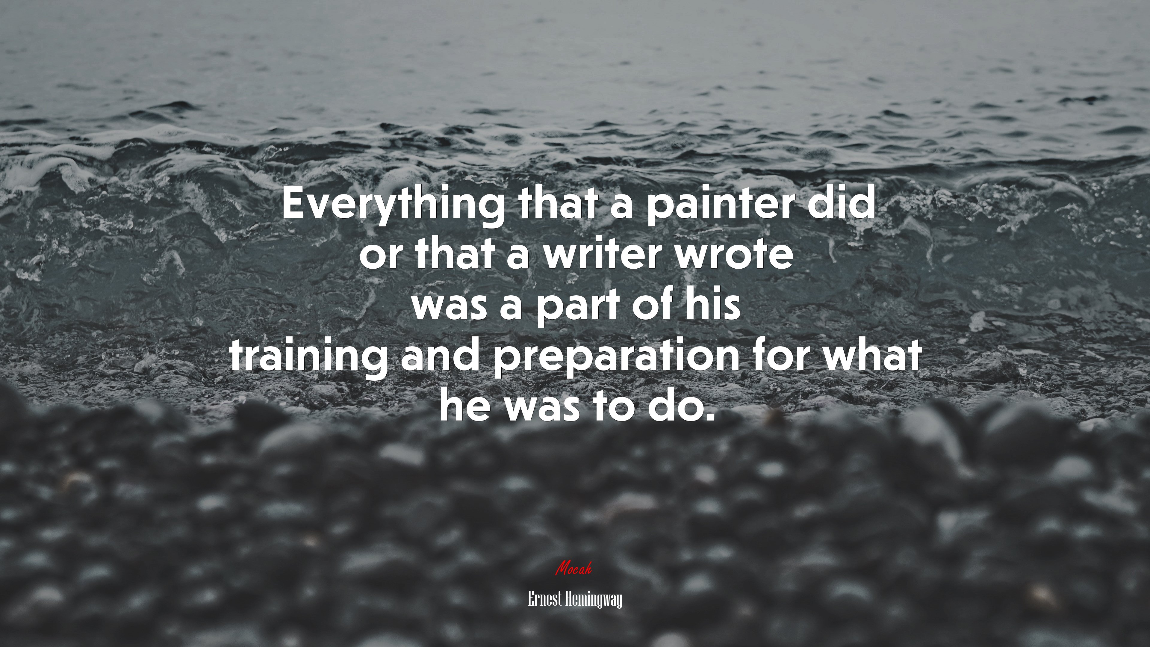 Everything that a painter did or that a writer wrote was a part of his training and preparation for what he was to do. | Ernest Hemingway quote HD Wallpaper