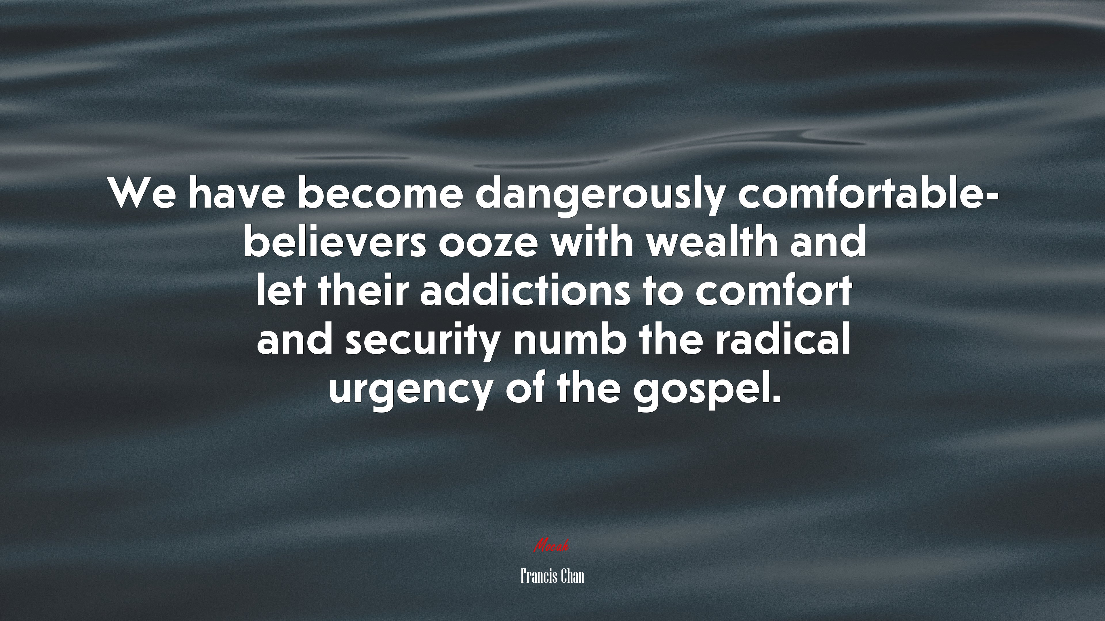 We have become dangerously comfortable- believers ooze with wealth and let their addictions to comfort and security numb the radical urgency of the gospel. | Francis Chan quote HD Wallpaper