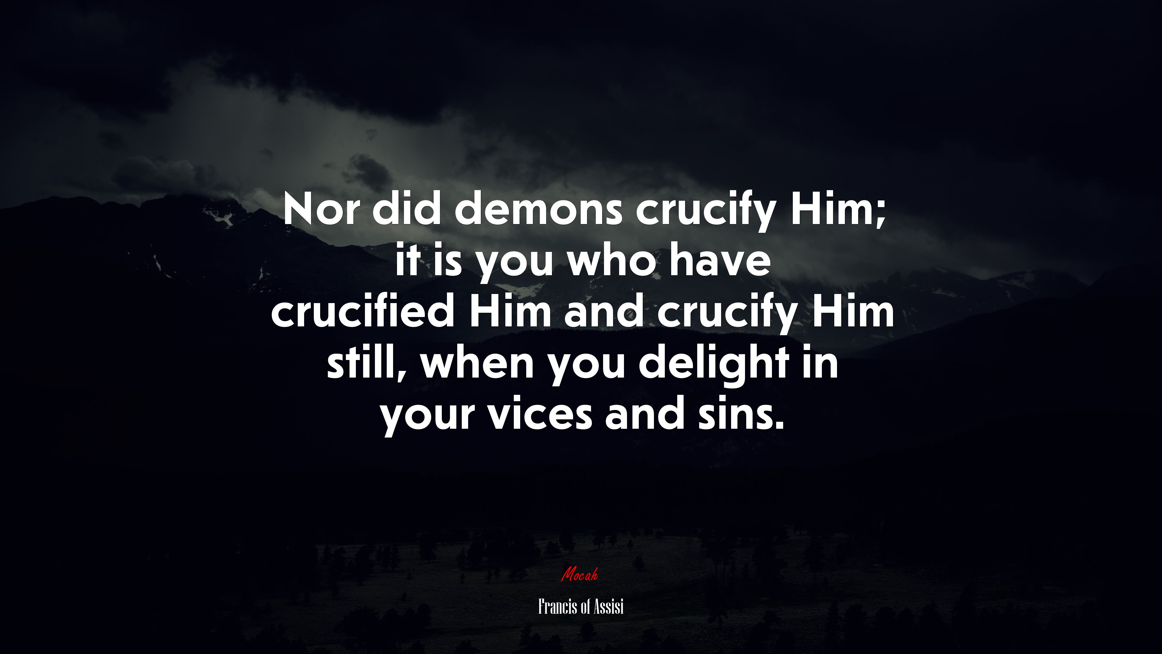 Nor did demons crucify Him; it is you who have crucified Him and crucify Him still, when you delight in your vices and sins. | Francis of Assisi quote HD Wallpaper