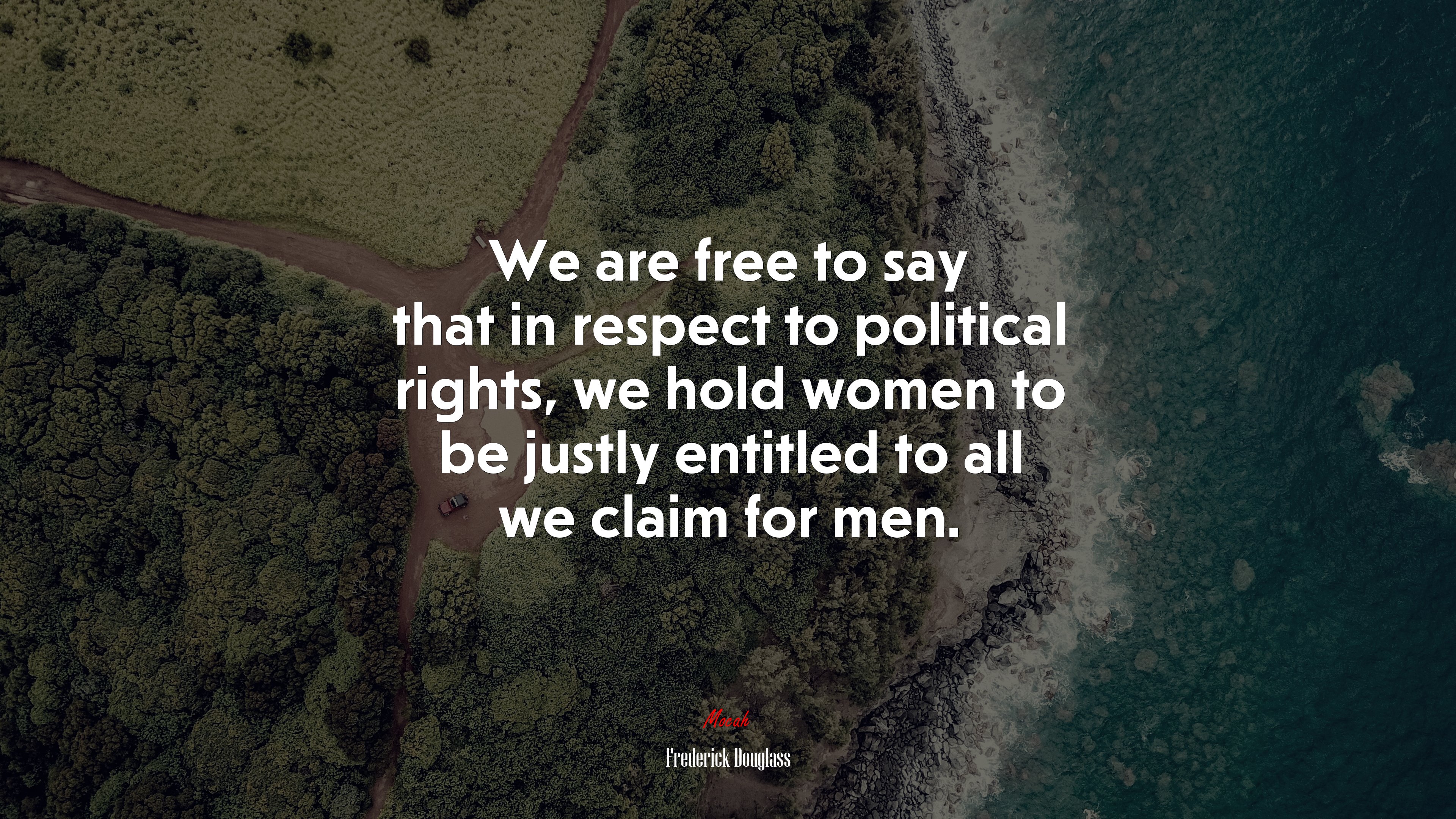 We are free to say that in respect to political rights, we hold women to be justly entitled to all we claim for men. | Frederick Douglass quote HD Wallpaper