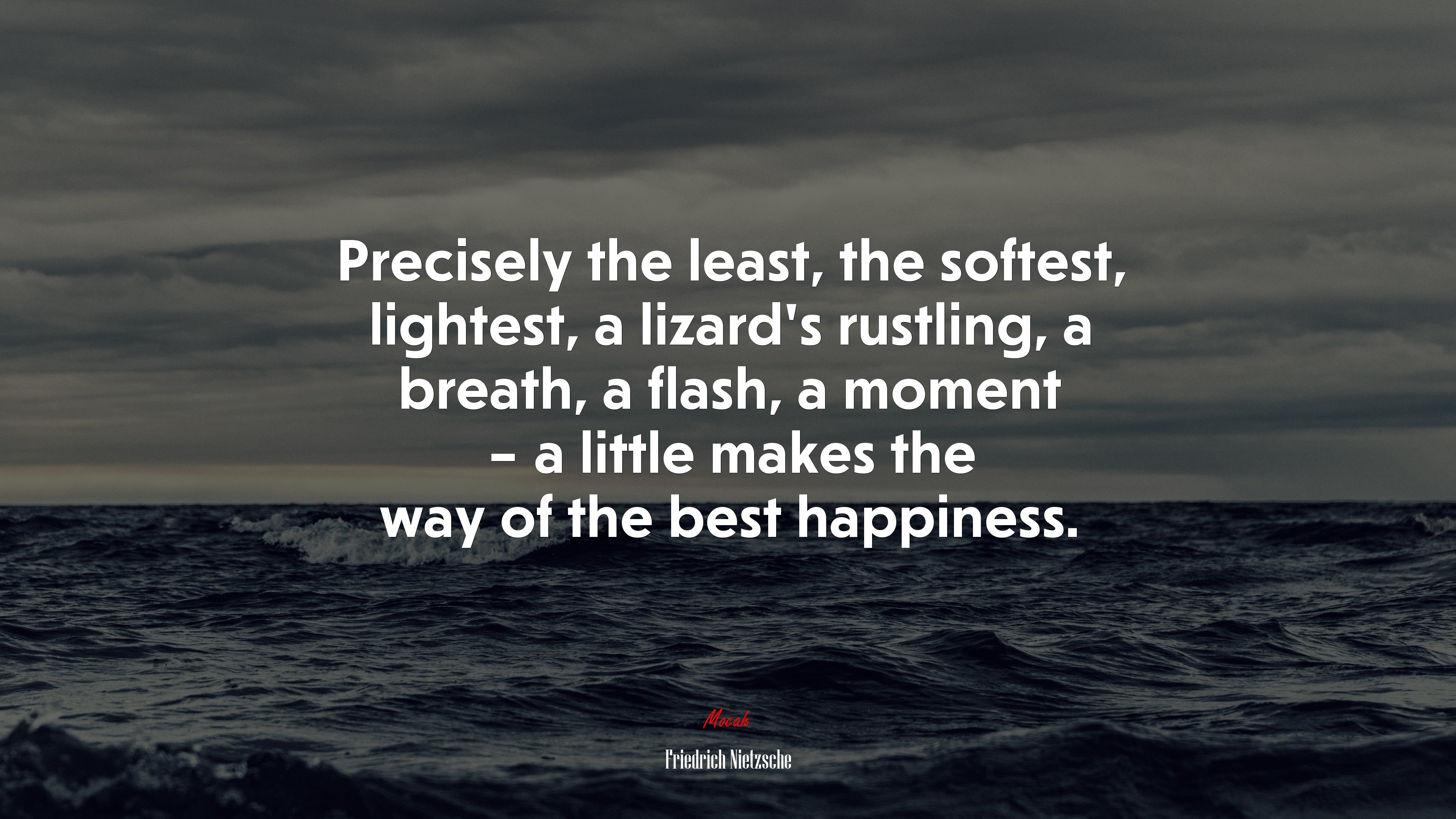 Precisely the least, the softest, lightest, a lizard’s rustling, a breath, a flash, a moment – a little makes the way of the best happiness. | Friedrich Nietzsche quote HD Wallpaper