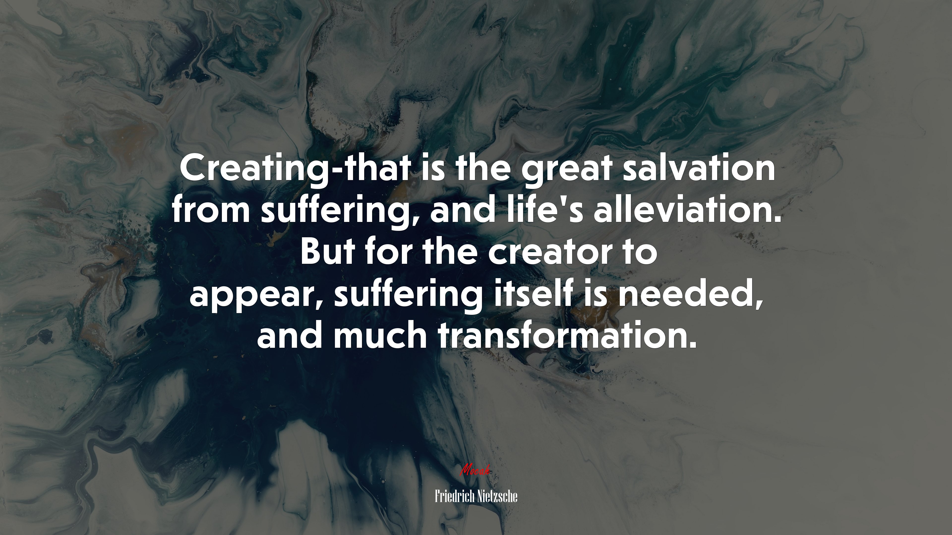 Creating-that is the great salvation from suffering, and life’s alleviation. But for the creator to appear, suffering itself is needed, and much transformation. | Friedrich Nietzsche quote HD Wallpaper