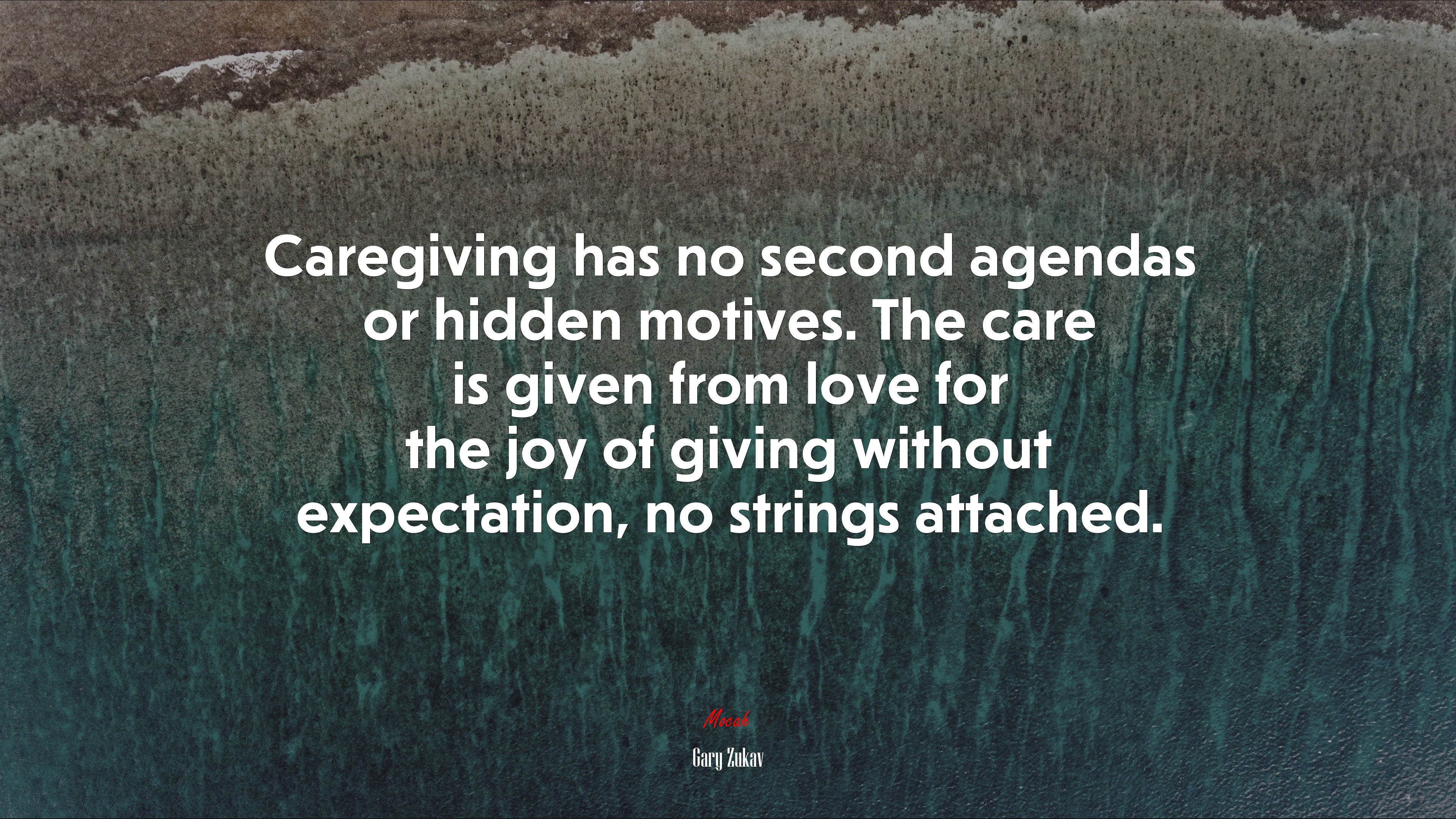 Caregiving has no second agendas or hidden motives. The care is given from love for the joy of giving without expectation, no strings attached. | Gary Zukav quote HD Wallpaper