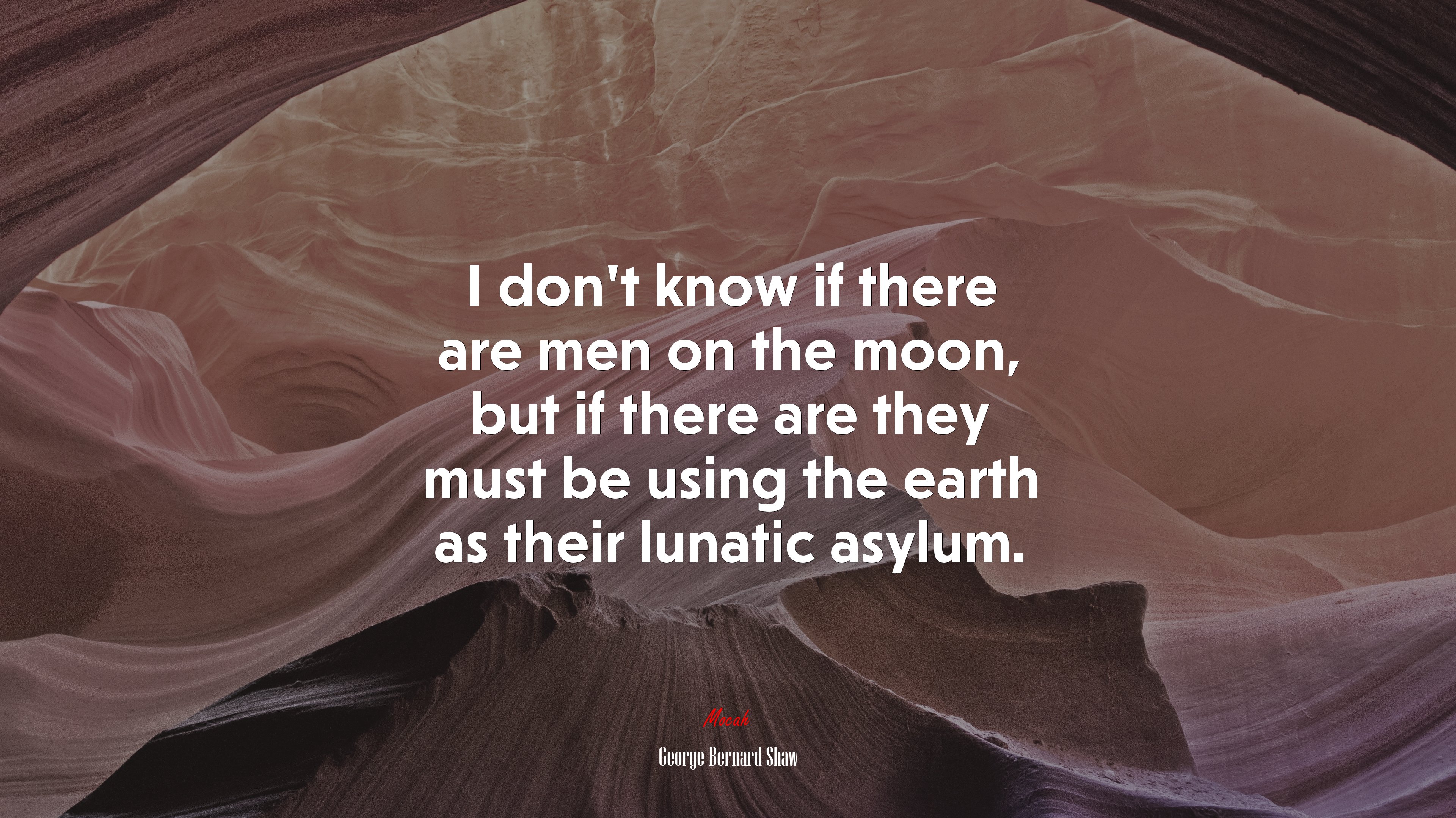 I don’t know if there are men on the moon, but if there are they must be using the earth as their lunatic asylum. | George Bernard Shaw quote HD Wallpaper