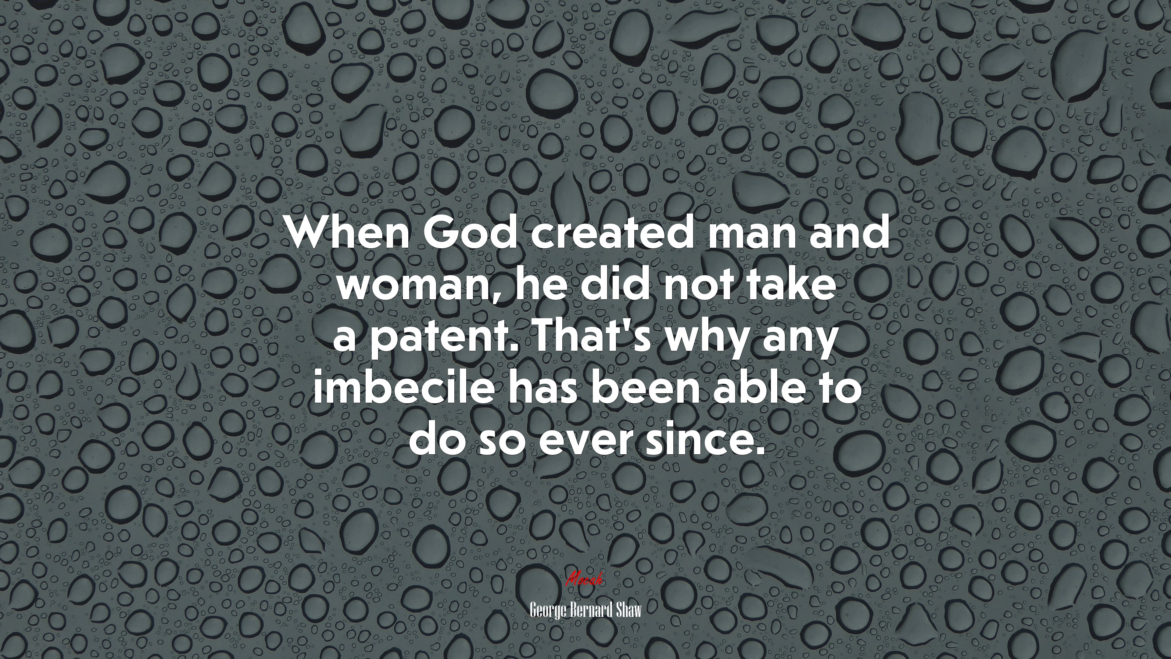 When God created man and woman, he did not take a patent. That’s why any imbecile has been able to do so ever since. | George Bernard Shaw quote HD Wallpaper