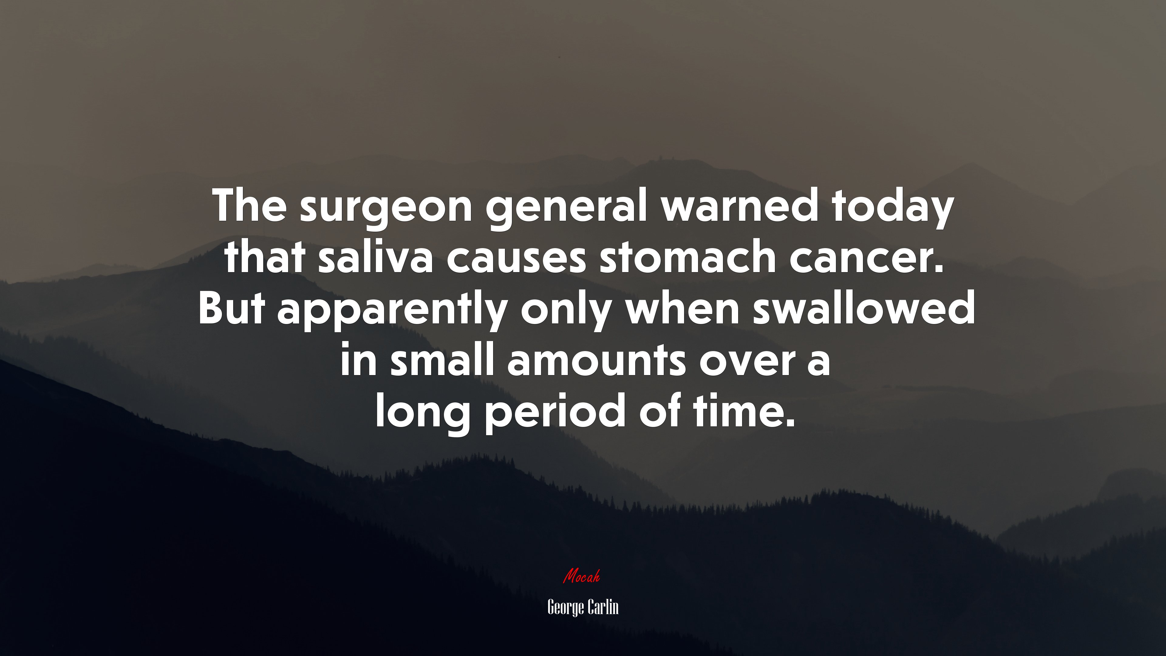 The surgeon general warned today that saliva causes stomach cancer. But apparently only when swallowed in small amounts over a long period of time. | George Carlin quote HD Wallpaper