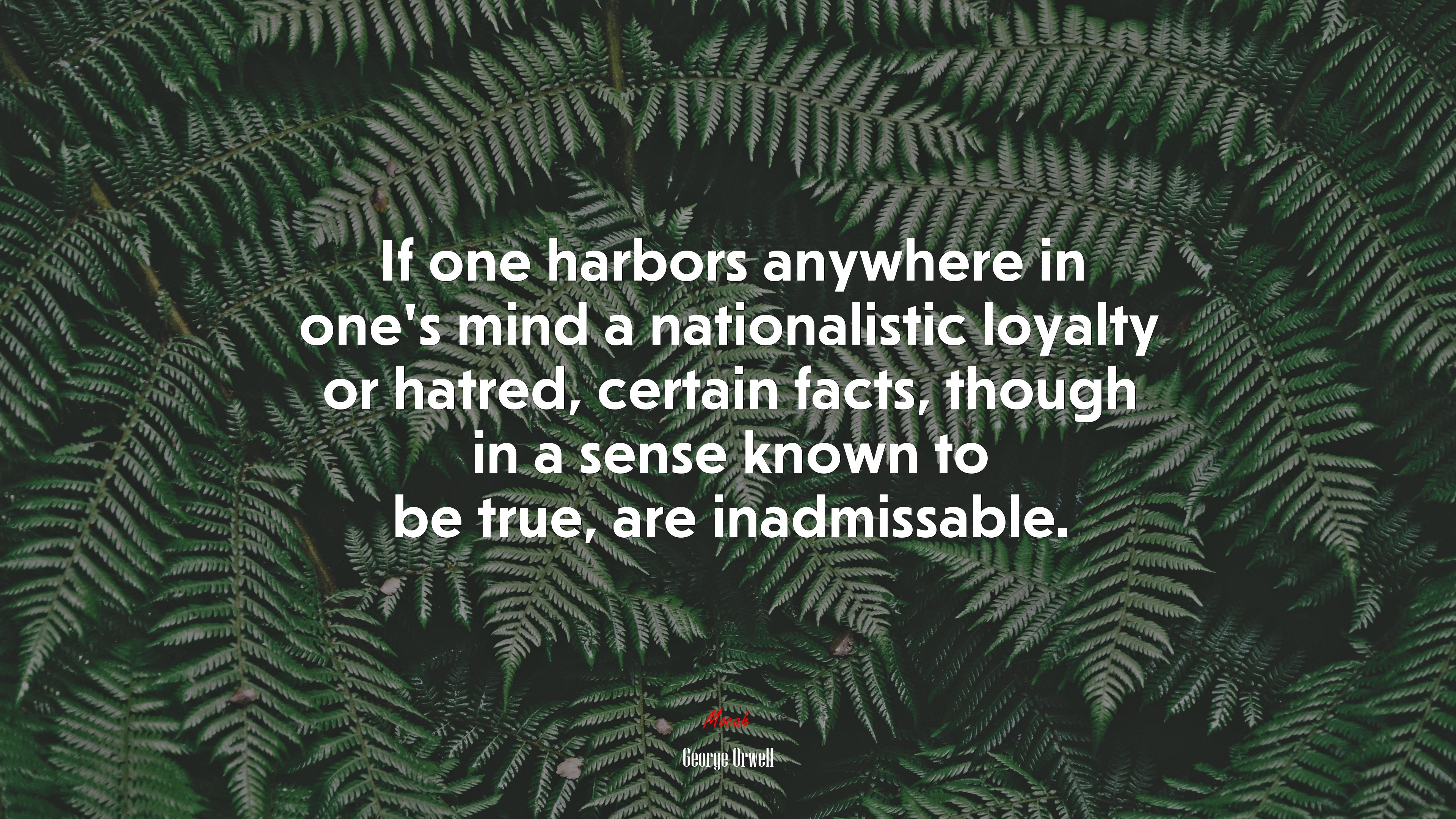 If one harbors anywhere in one’s mind a nationalistic loyalty or hatred, certain facts, though in a sense known to be true, are inadmissable. | George Orwell quote HD Wallpaper