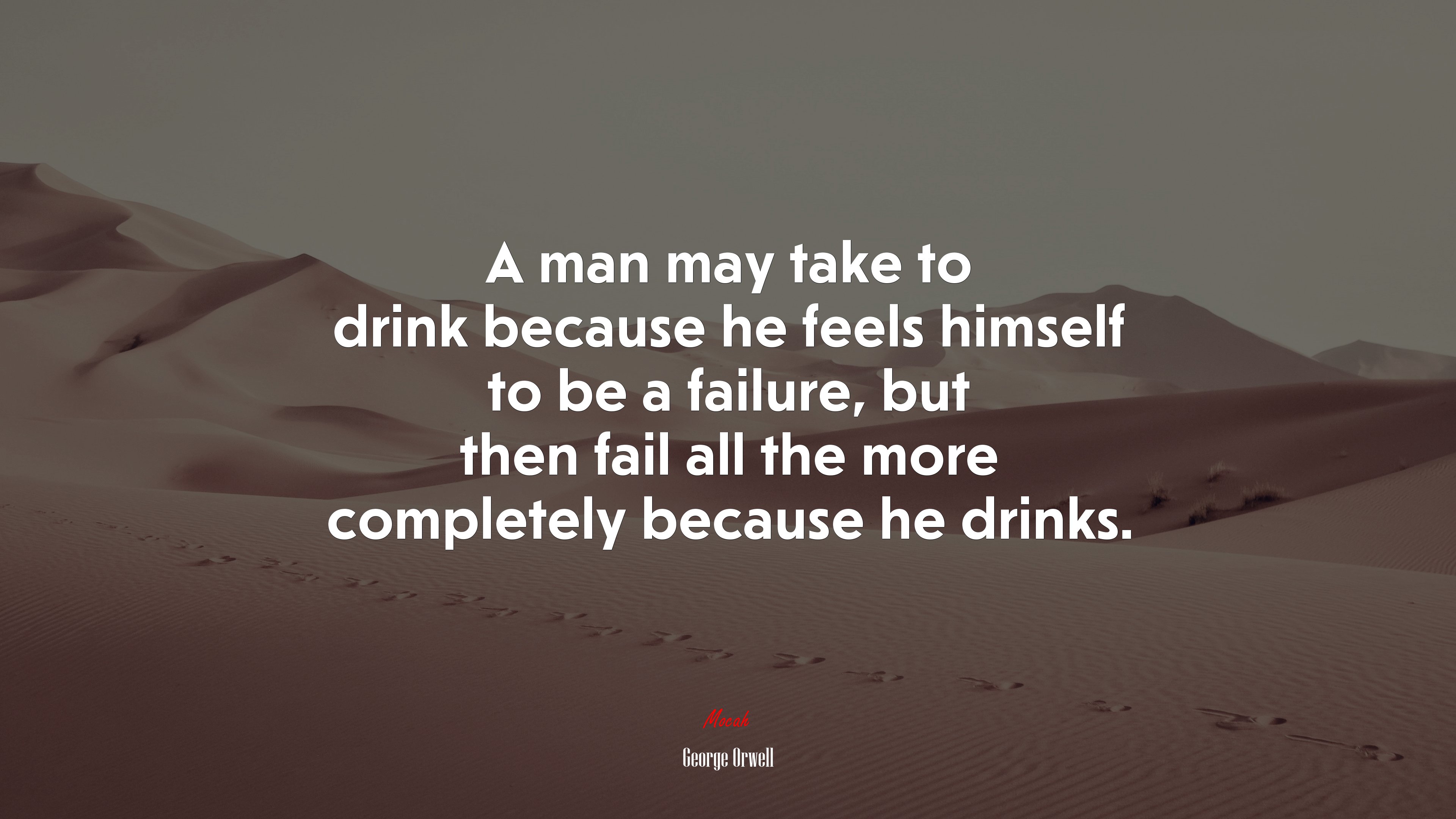 A man may take to drink because he feels himself to be a failure, but then fail all the more completely because he drinks. | George Orwell quote HD Wallpaper
