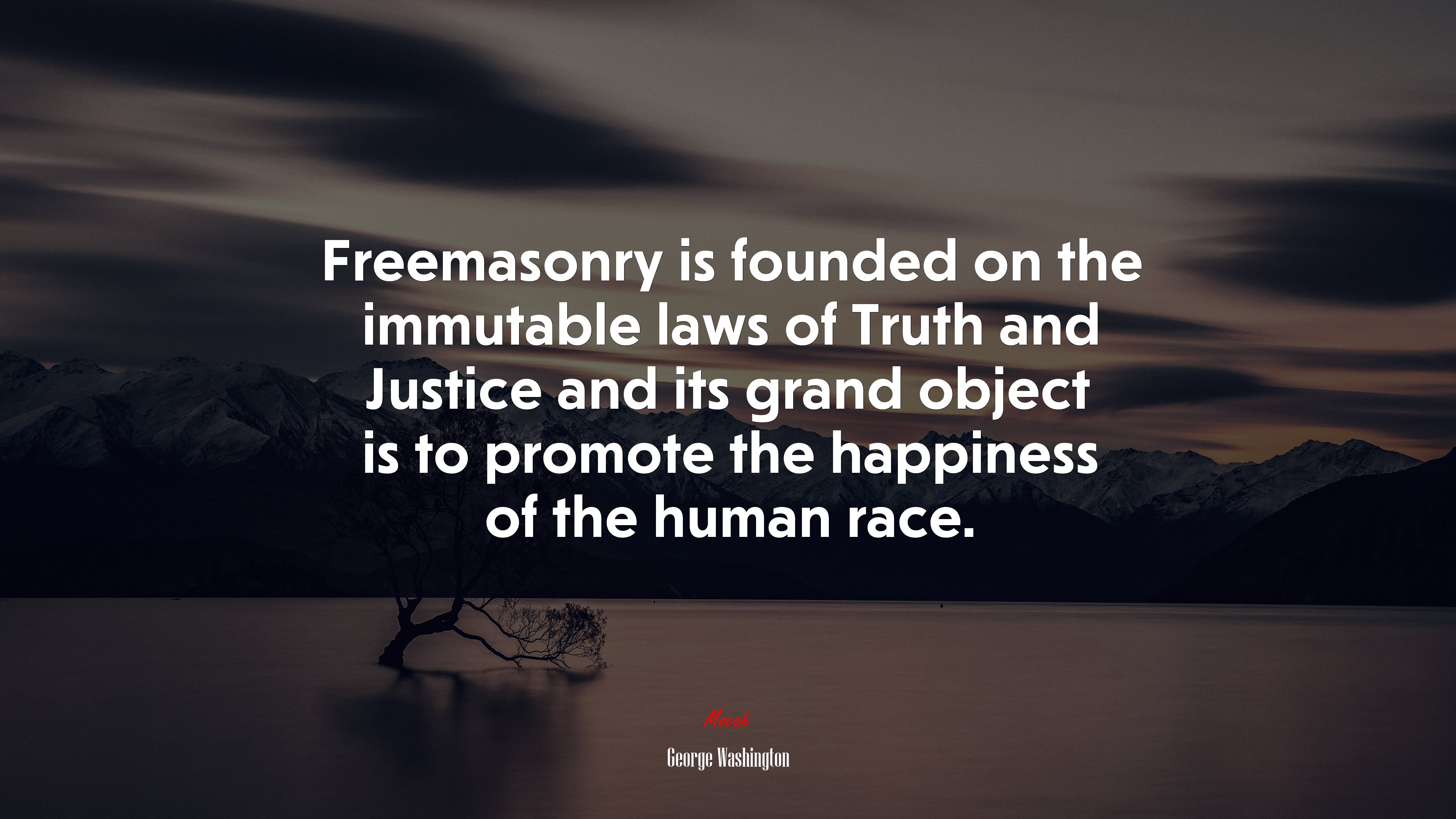 Freemasonry is founded on the immutable laws of Truth and Justice and its grand object is to promote the happiness of the human race. | George Washington quote HD Wallpaper