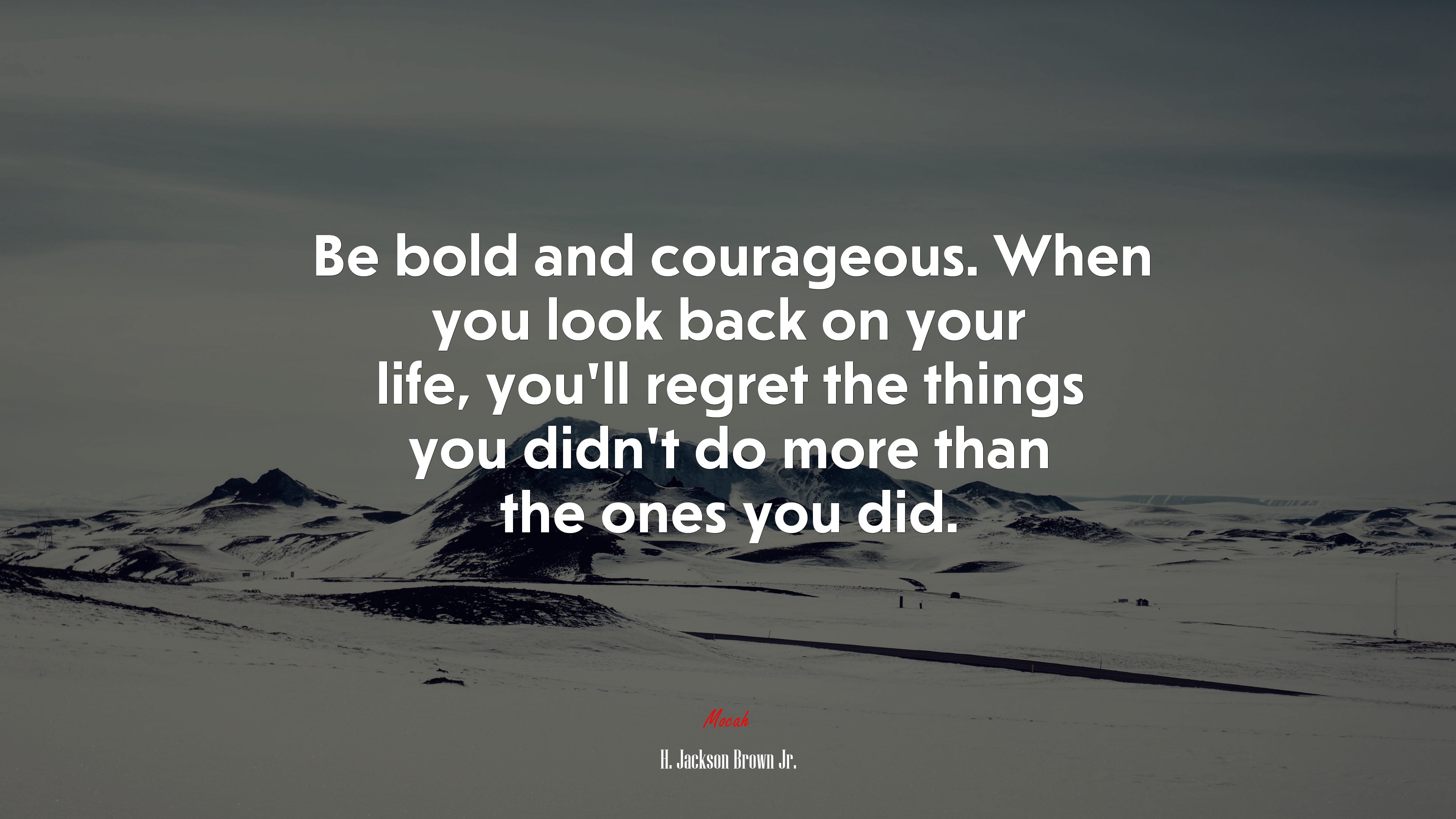 Be bold and courageous. When you look back on your life, you’ll regret the things you didn’t do more than the ones you did. | H. Jackson Brown Jr. quote HD Wallpaper
