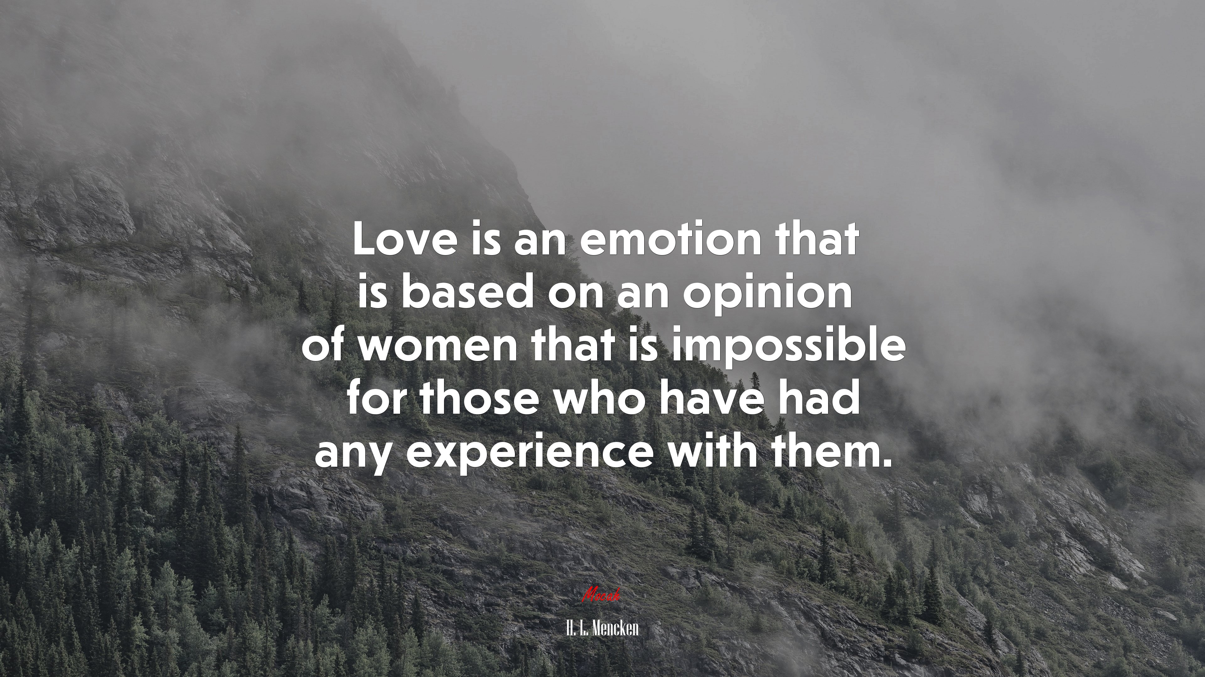 Love is an emotion that is based on an opinion of women that is impossible for those who have had any experience with them. | H. L. Mencken quote HD Wallpaper