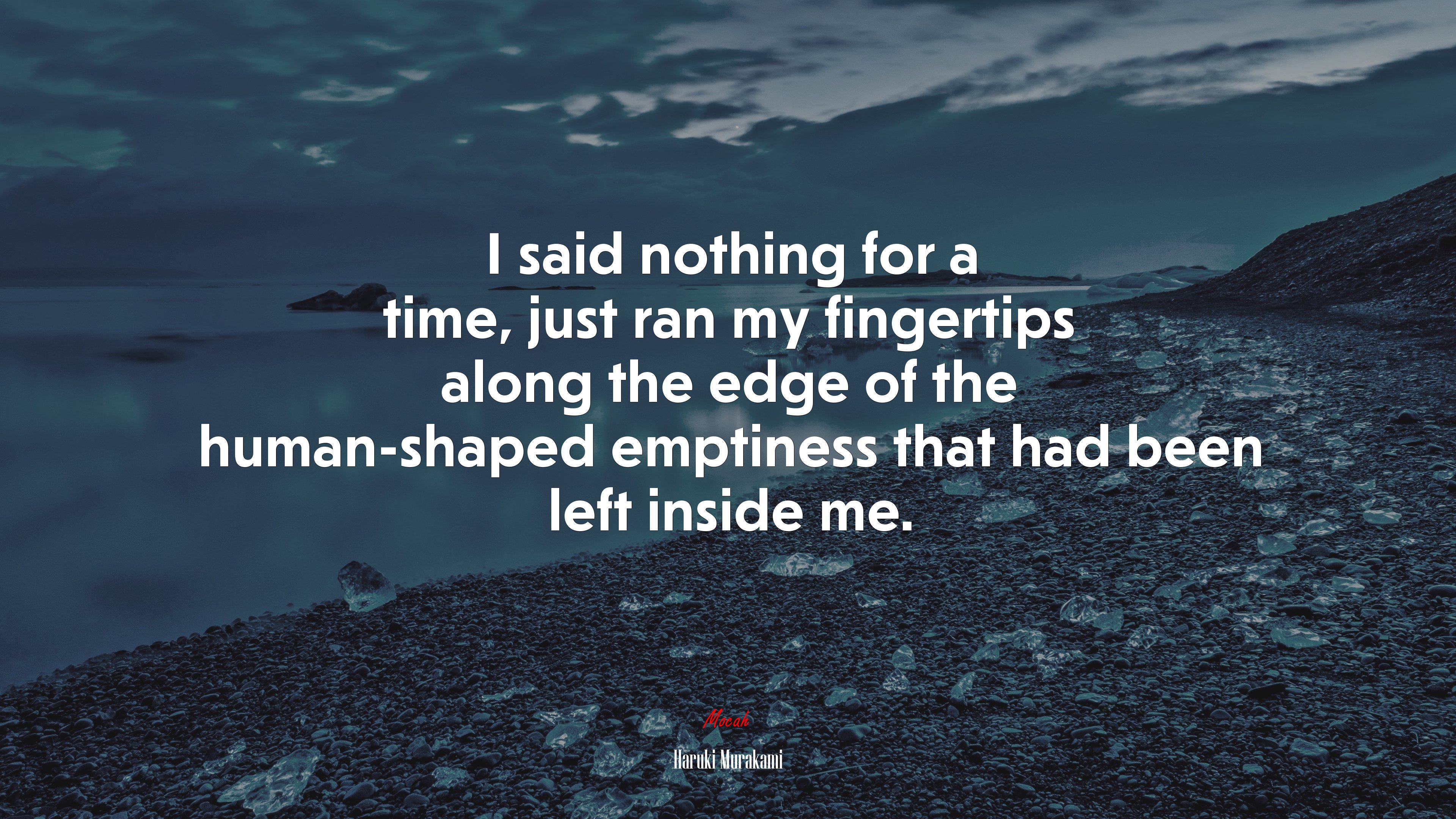 I said nothing for a time, just ran my fingertips along the edge of the human-shaped emptiness that had been left inside me. | Haruki Murakami quote HD Wallpaper