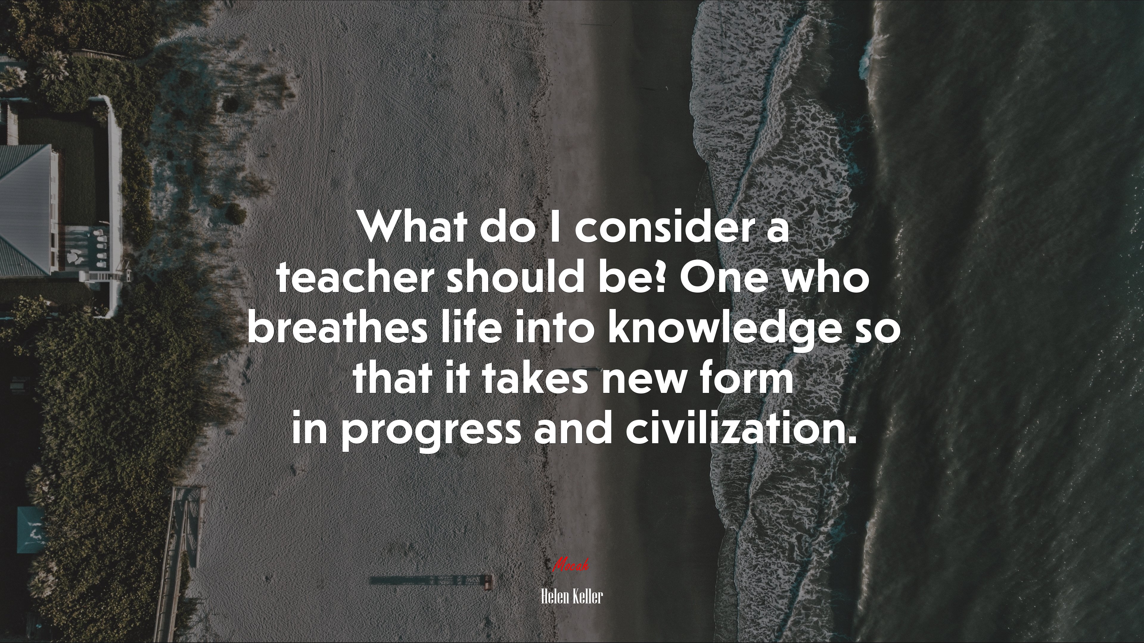 What do I consider a teacher should be? One who breathes life into knowledge so that it takes new form in progress and civilization. | Helen Keller quote HD Wallpaper