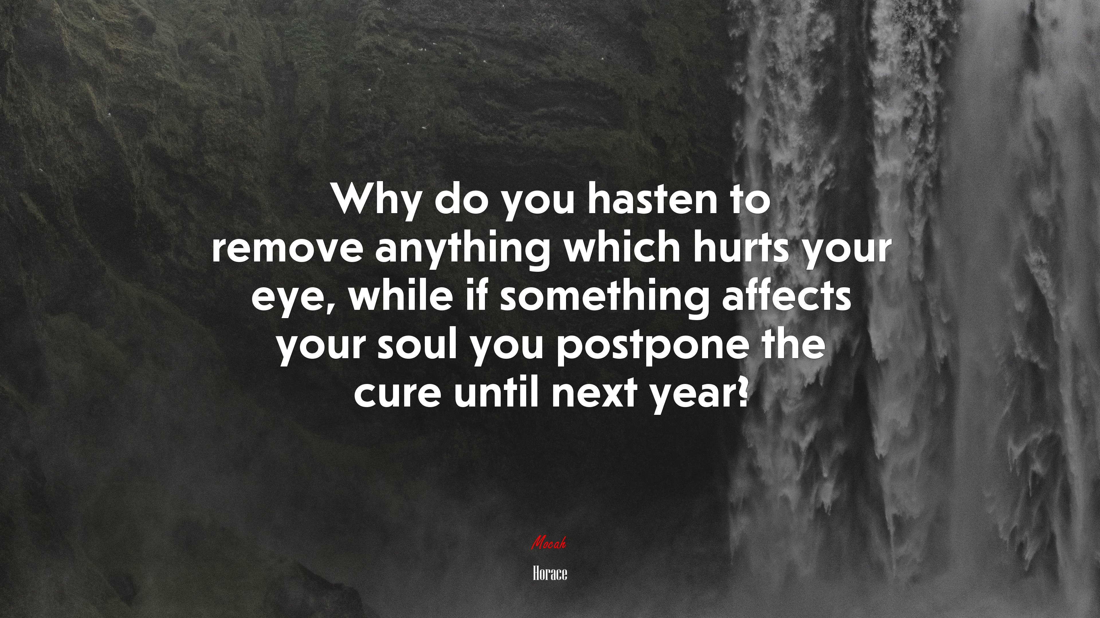 Why do you hasten to remove anything which hurts your eye, while if something affects your soul you postpone the cure until next year? | Horace quote HD Wallpaper