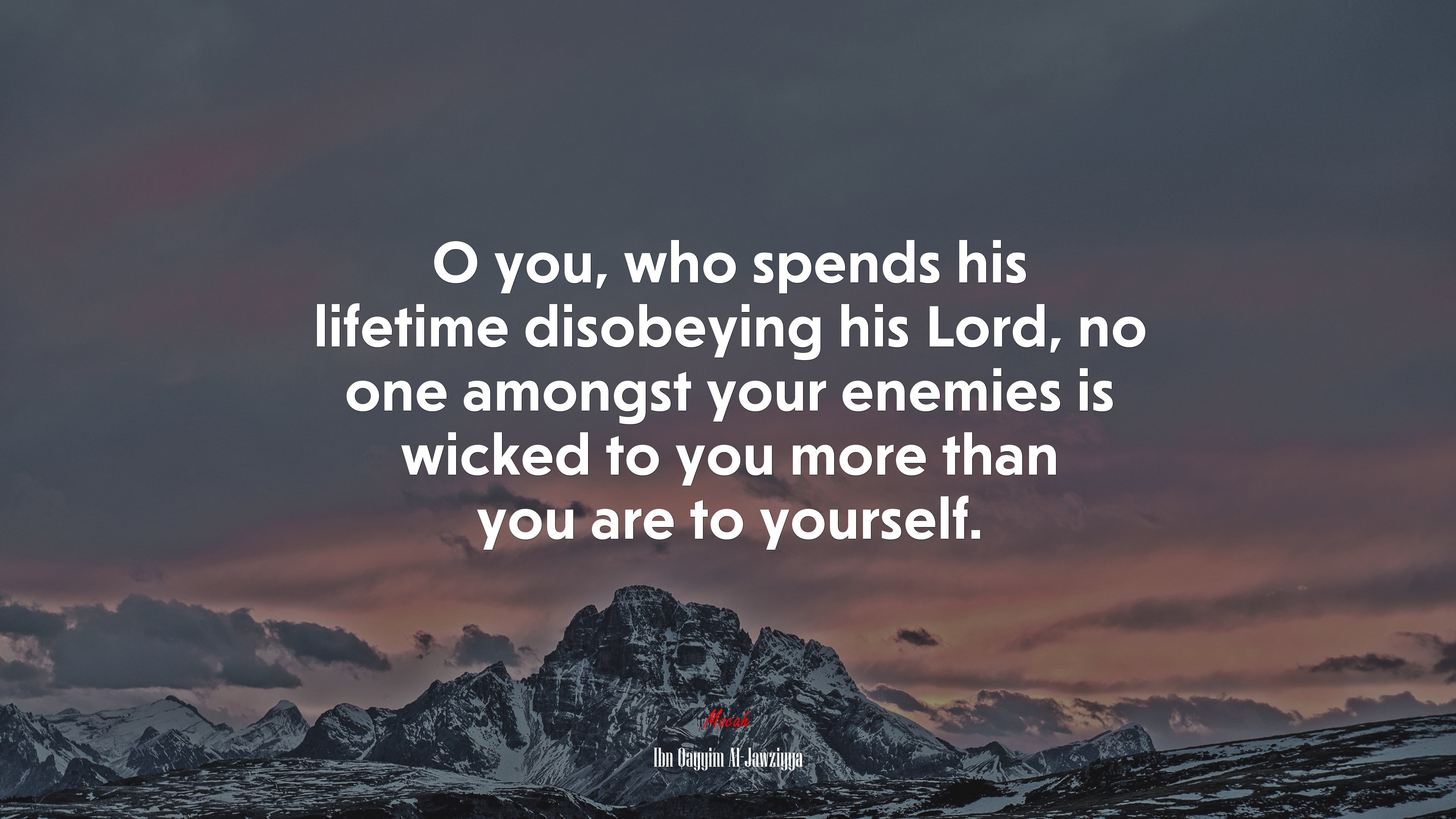 O you, who spends his lifetime disobeying his Lord, no one amongst your enemies is wicked to you more than you are to yourself. | Ibn Qayyim Al-Jawziyya quote HD Wallpaper