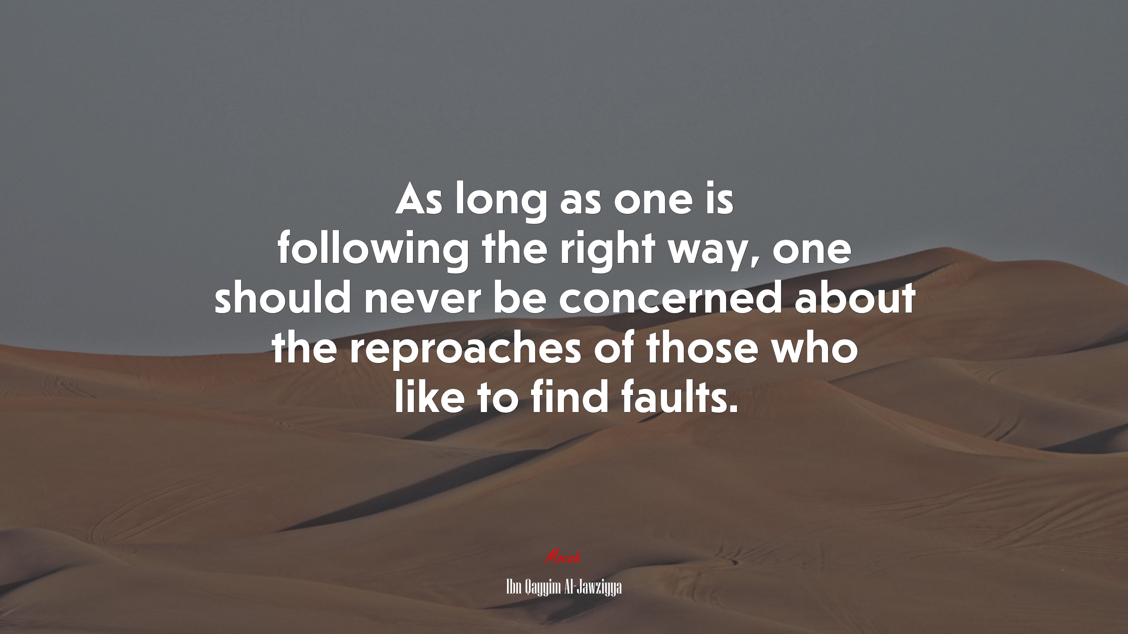 As long as one is following the right way, one should never be concerned about the reproaches of those who like to find faults. | Ibn Qayyim Al-Jawziyya quote HD Wallpaper