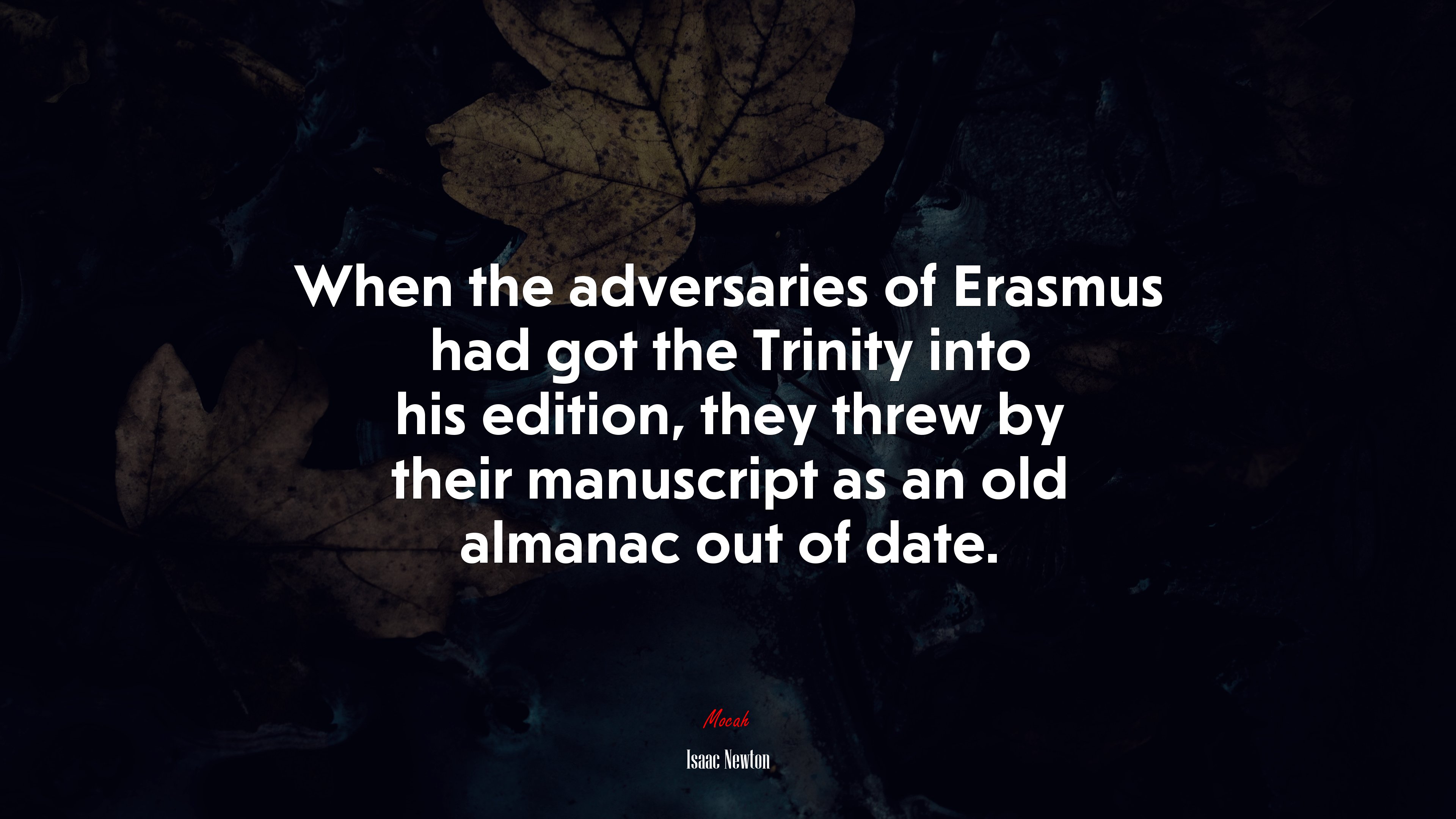 When the adversaries of Erasmus had got the Trinity into his edition, they threw by their manuscript as an old almanac out of date. | Isaac Newton quote HD Wallpaper