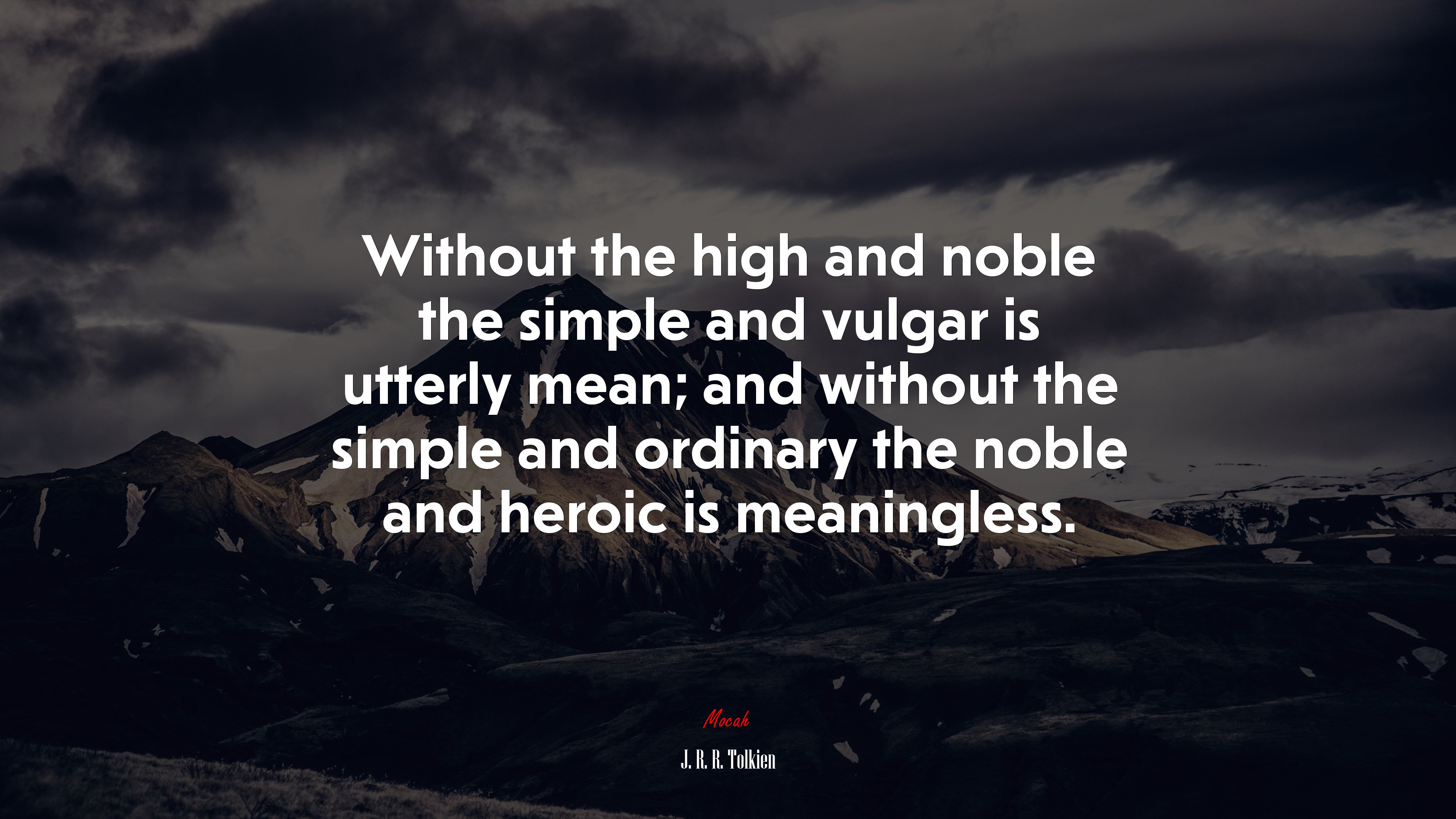 Without the high and noble the simple and vulgar is utterly mean; and without the simple and ordinary the noble and heroic is meaningless. | J. R. R. Tolkien quote HD Wallpaper