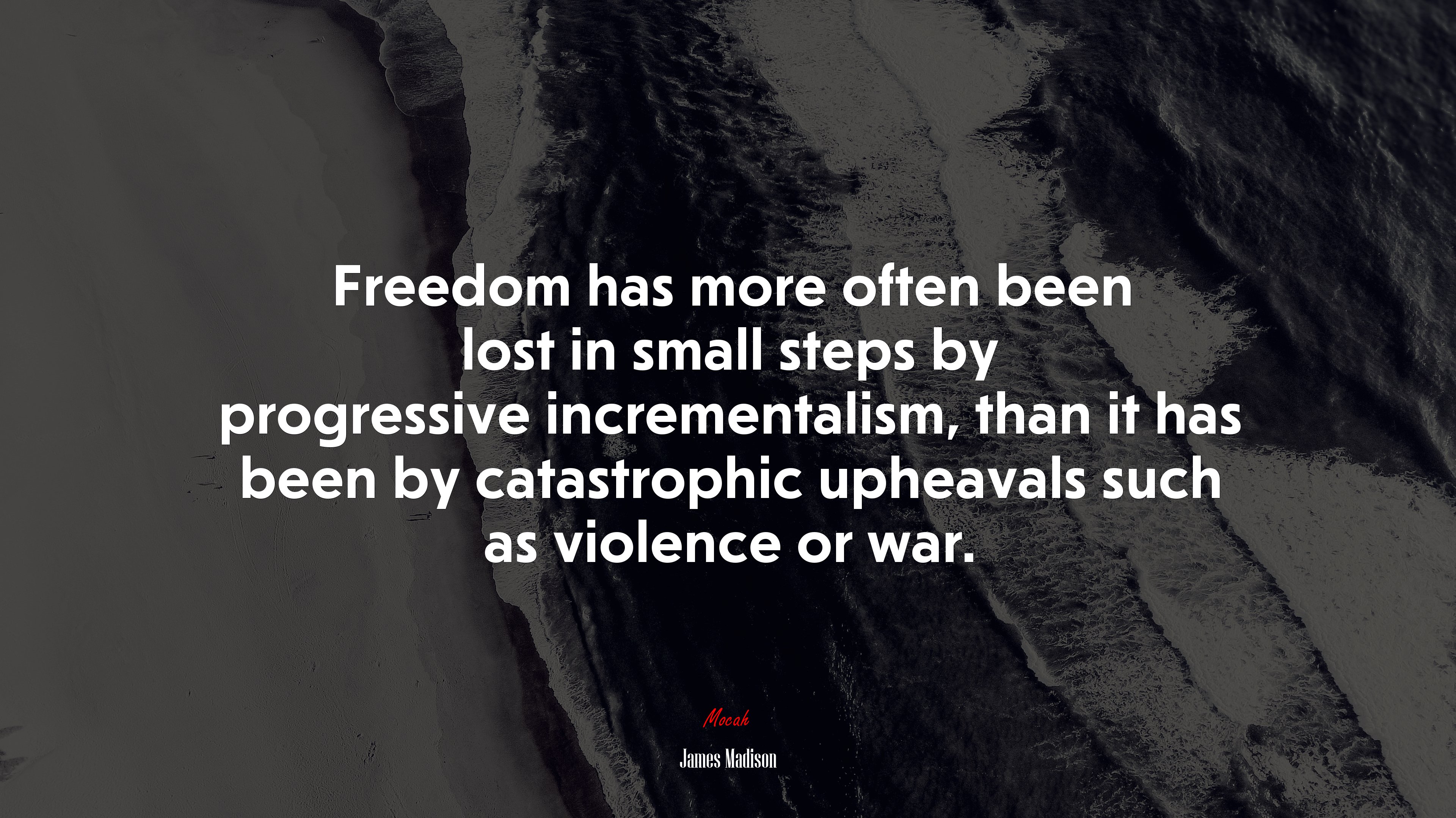 Freedom has more often been lost in small steps by progressive incrementalism, than it has been by catastrophic upheavals such as violence or war. | James Madison quote HD Wallpaper