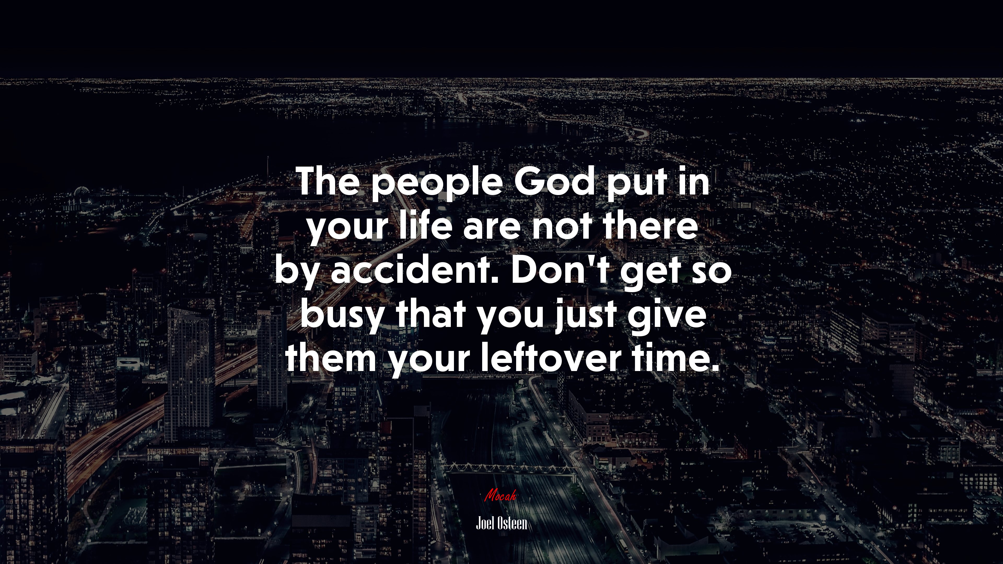 The people God put in your life are not there by accident. Don’t get so busy that you just give them your leftover time. | Joel Osteen quote HD Wallpaper