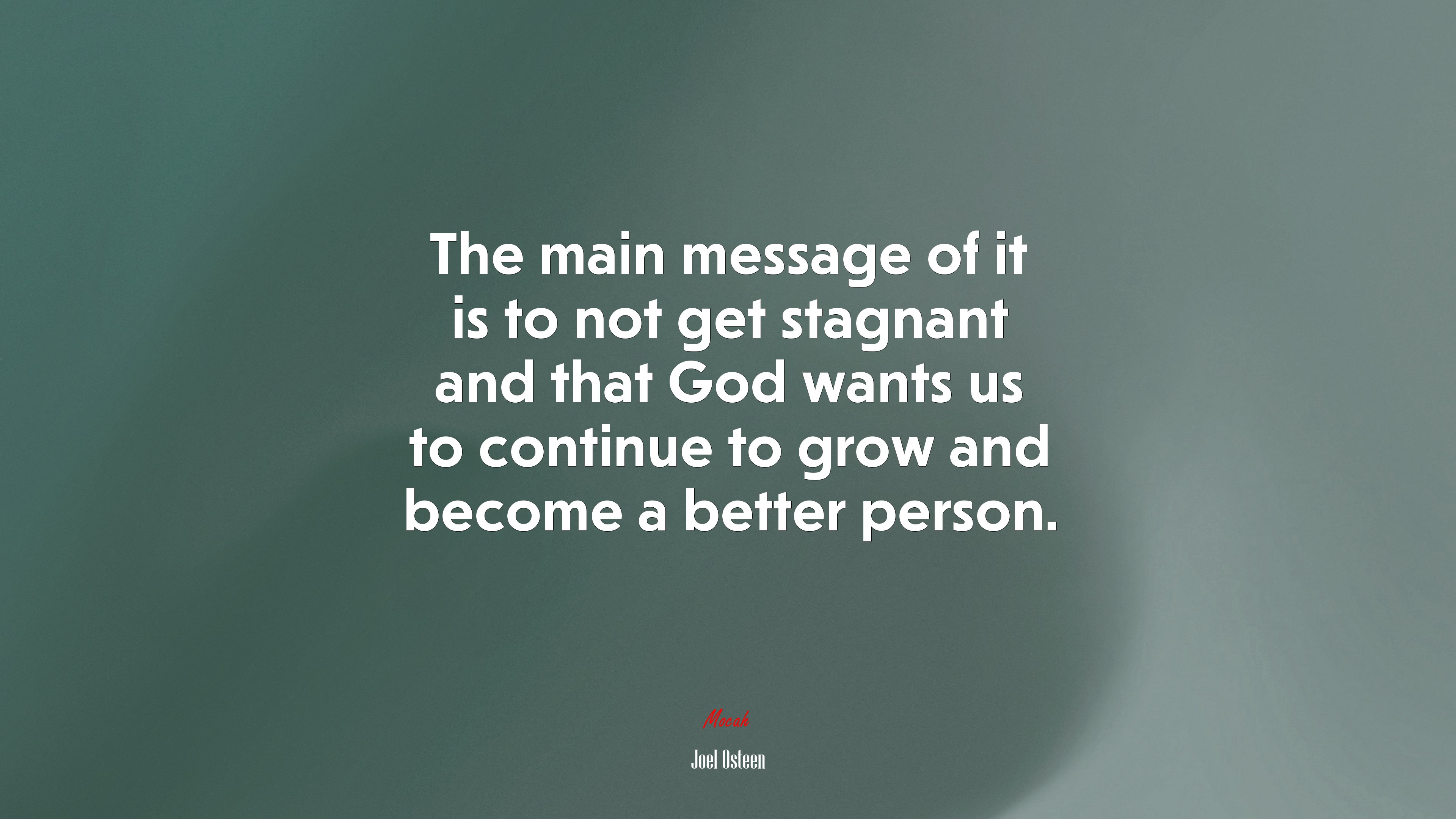 The main message of it is to not get stagnant and that God wants us to continue to grow and become a better person. | Joel Osteen quote HD Wallpaper