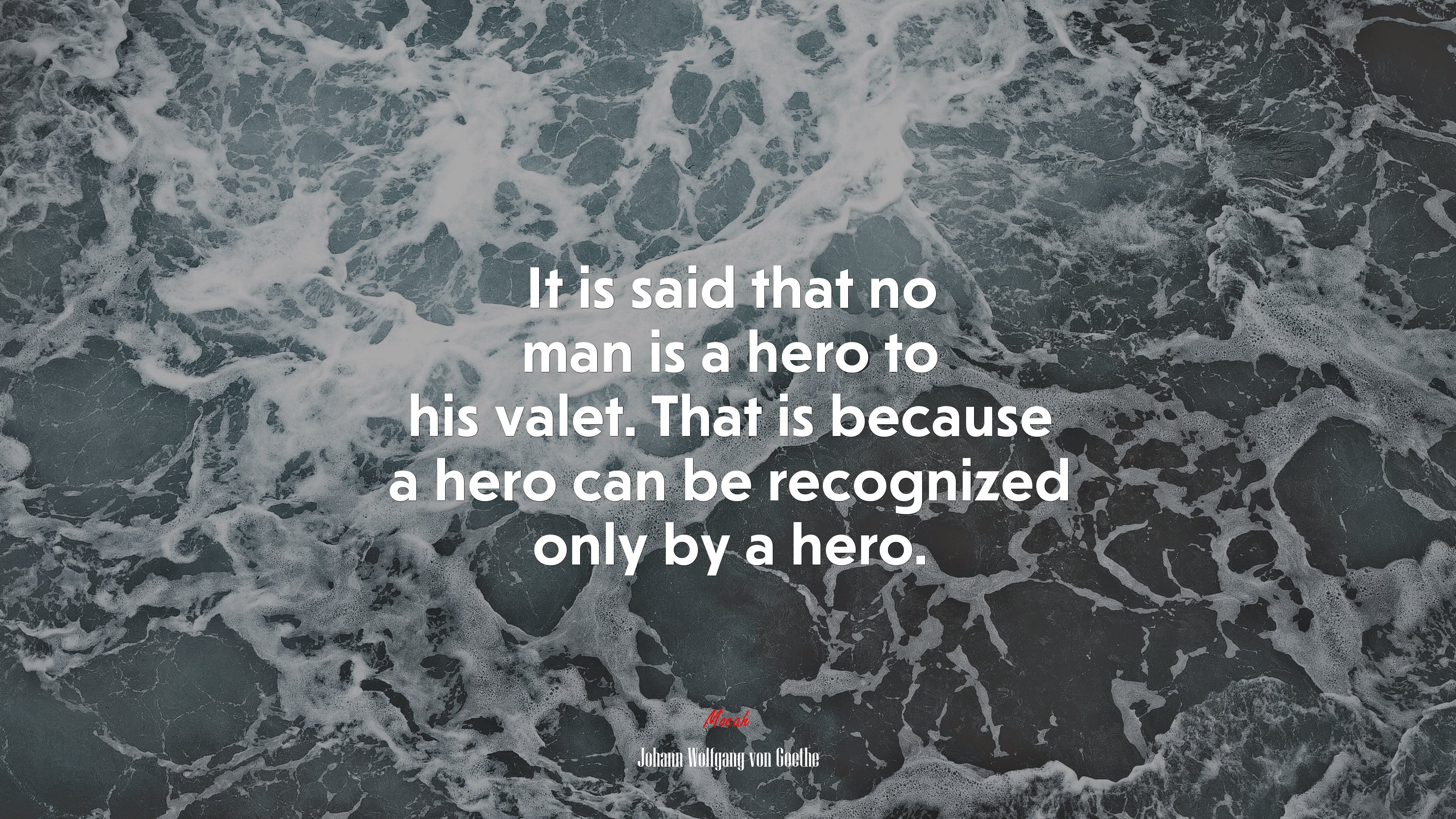 It is said that no man is a hero to his valet. That is because a hero can be recognized only by a hero. | Johann Wolfgang von Goethe quote HD Wallpaper