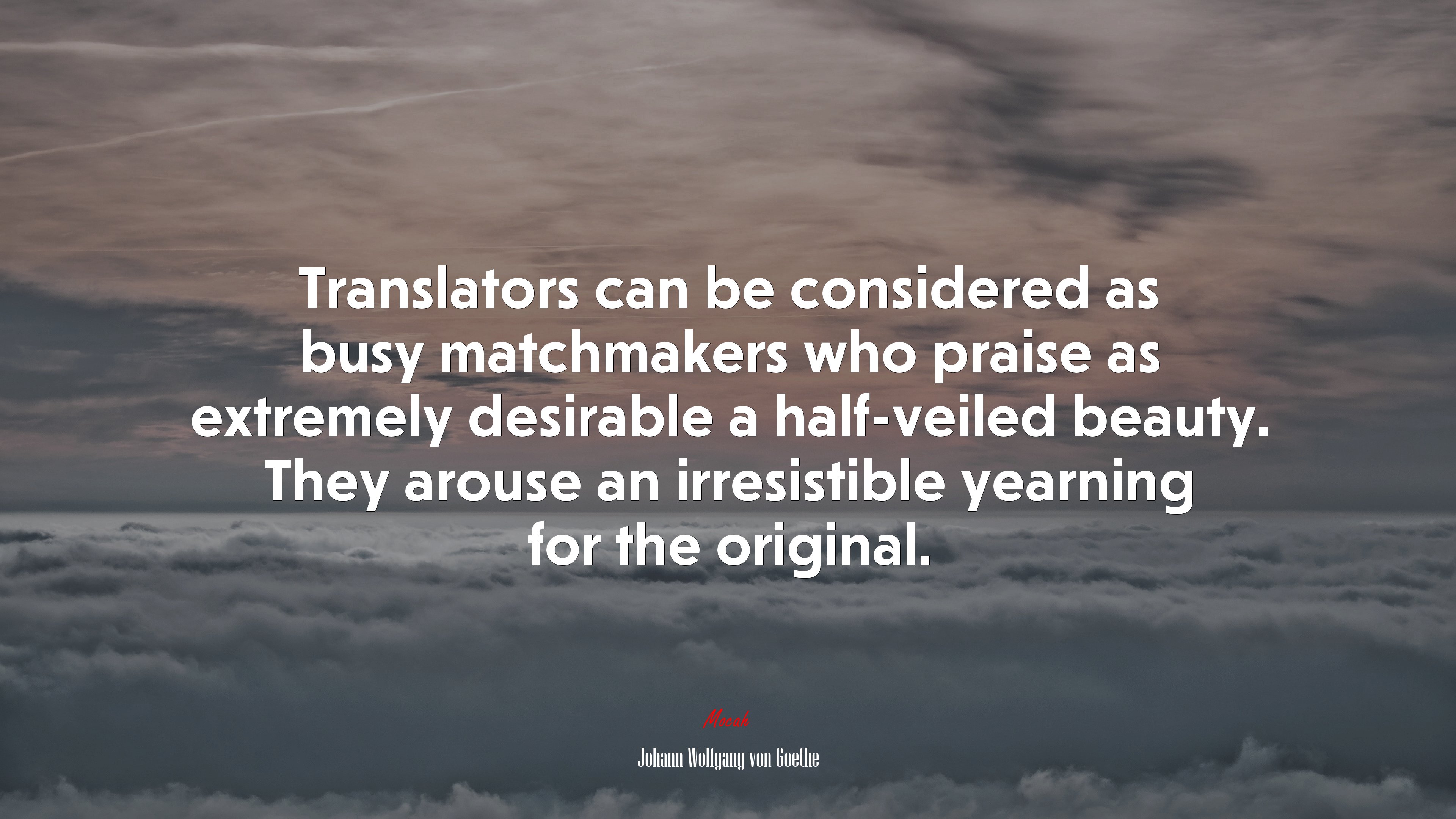Translators can be considered as busy matchmakers who praise as extremely desirable a half-veiled beauty. They arouse an irresistible yearning for the original. | Johann Wolfgang von Goethe quote HD Wallpaper