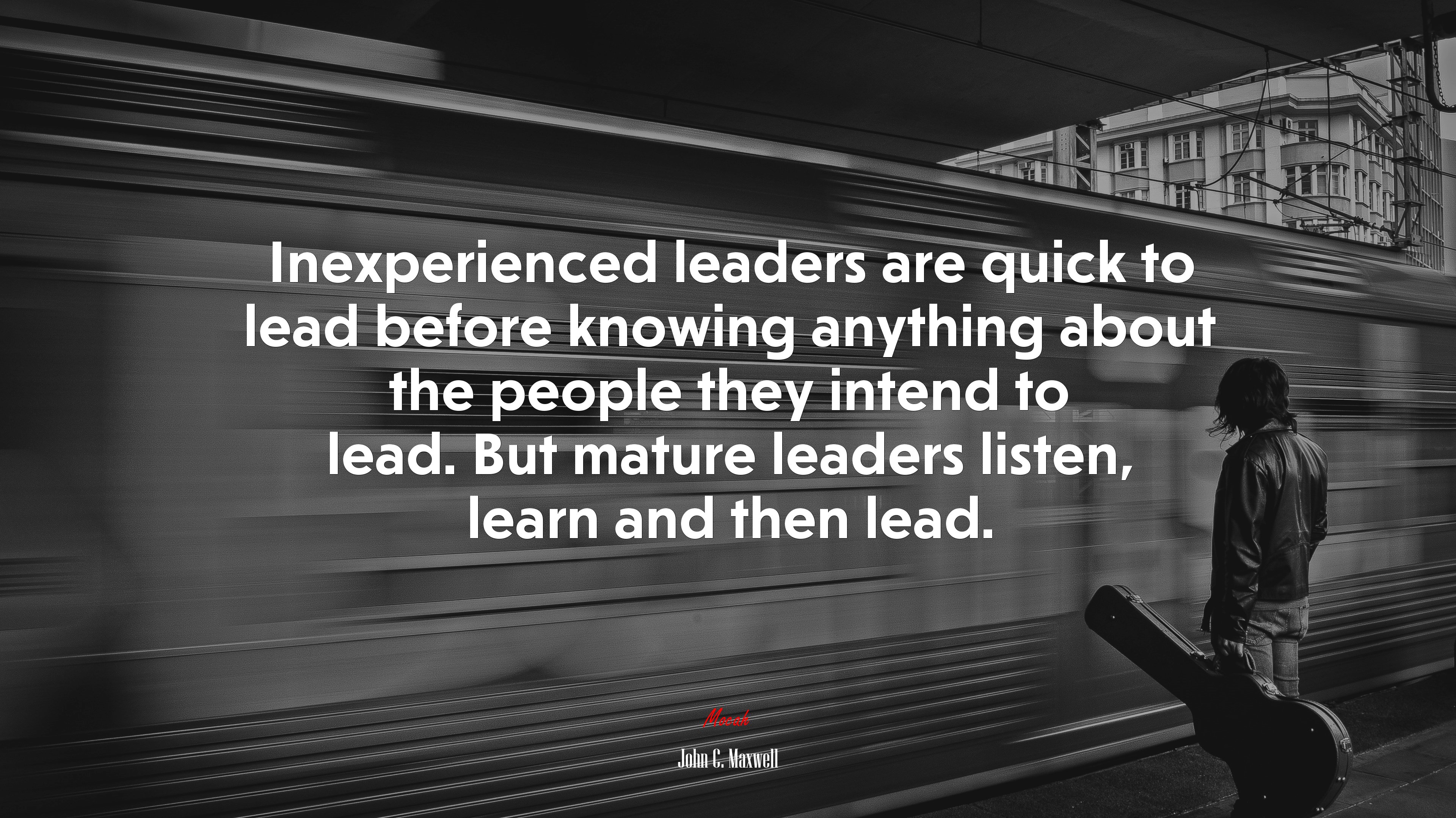 Inexperienced leaders are quick to lead before knowing anything about the people they intend to lead. But mature leaders listen, learn and then lead. | John C. Maxwell quote HD Wallpaper