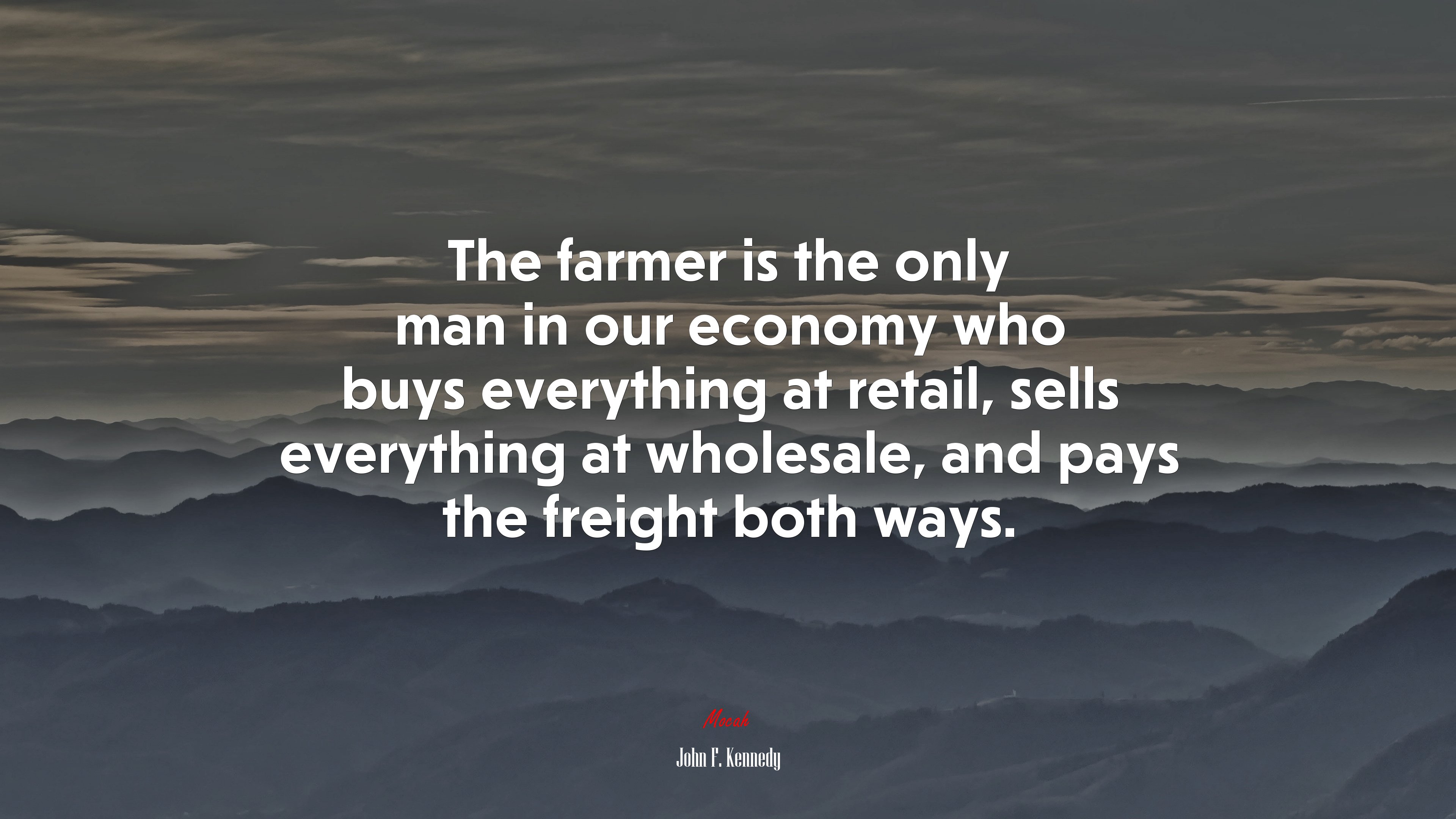 The farmer is the only man in our economy who buys everything at retail, sells everything at wholesale, and pays the freight both ways. | John F. Kennedy quote HD Wallpaper