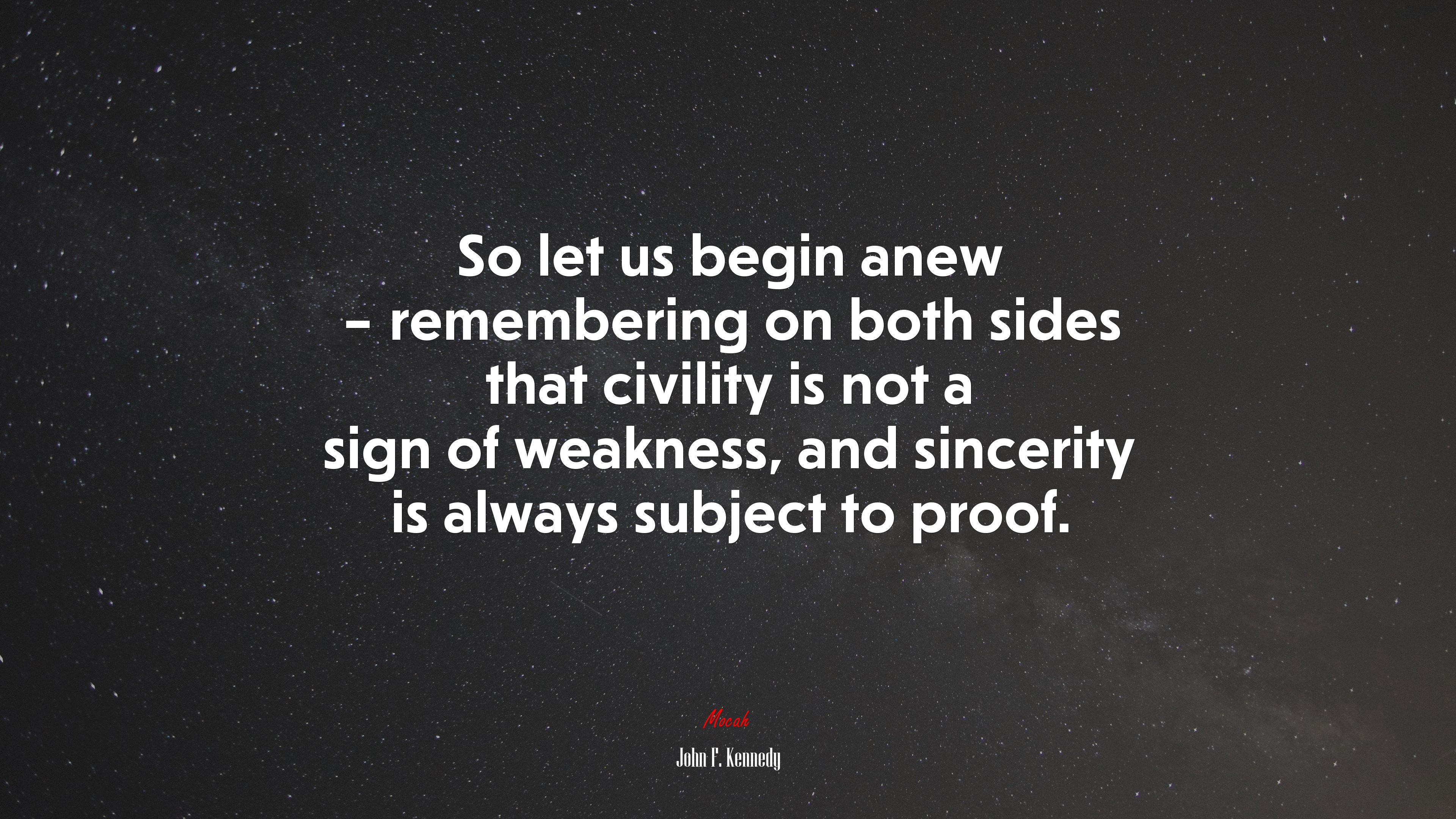 So let us begin anew – remembering on both sides that civility is not a sign of weakness, and sincerity is always subject to proof. | John F. Kennedy quote HD Wallpaper