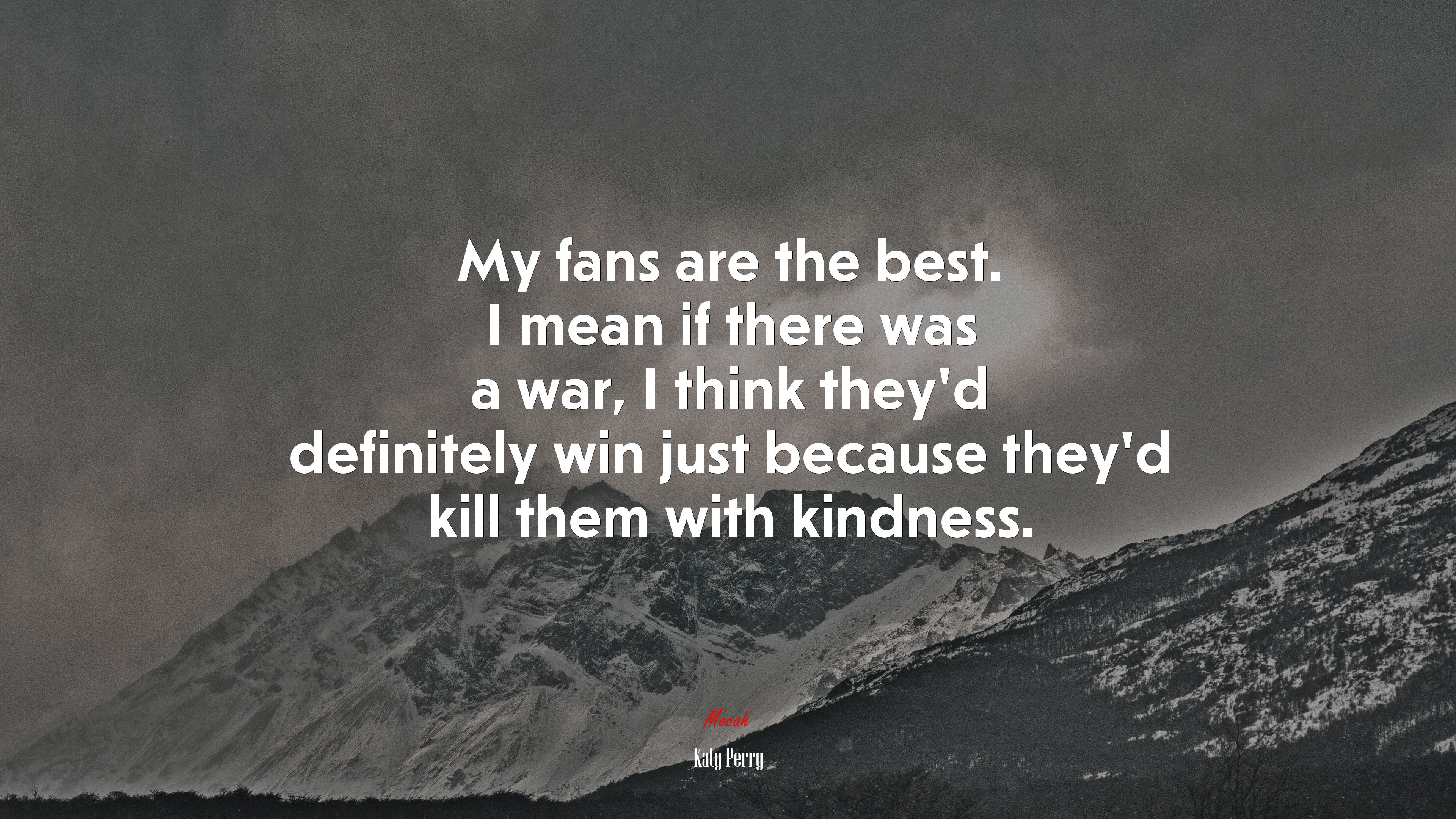My fans are the best. I mean if there was a war, I think they’d definitely win just because they’d kill them with kindness. | Katy Perry quote HD Wallpaper