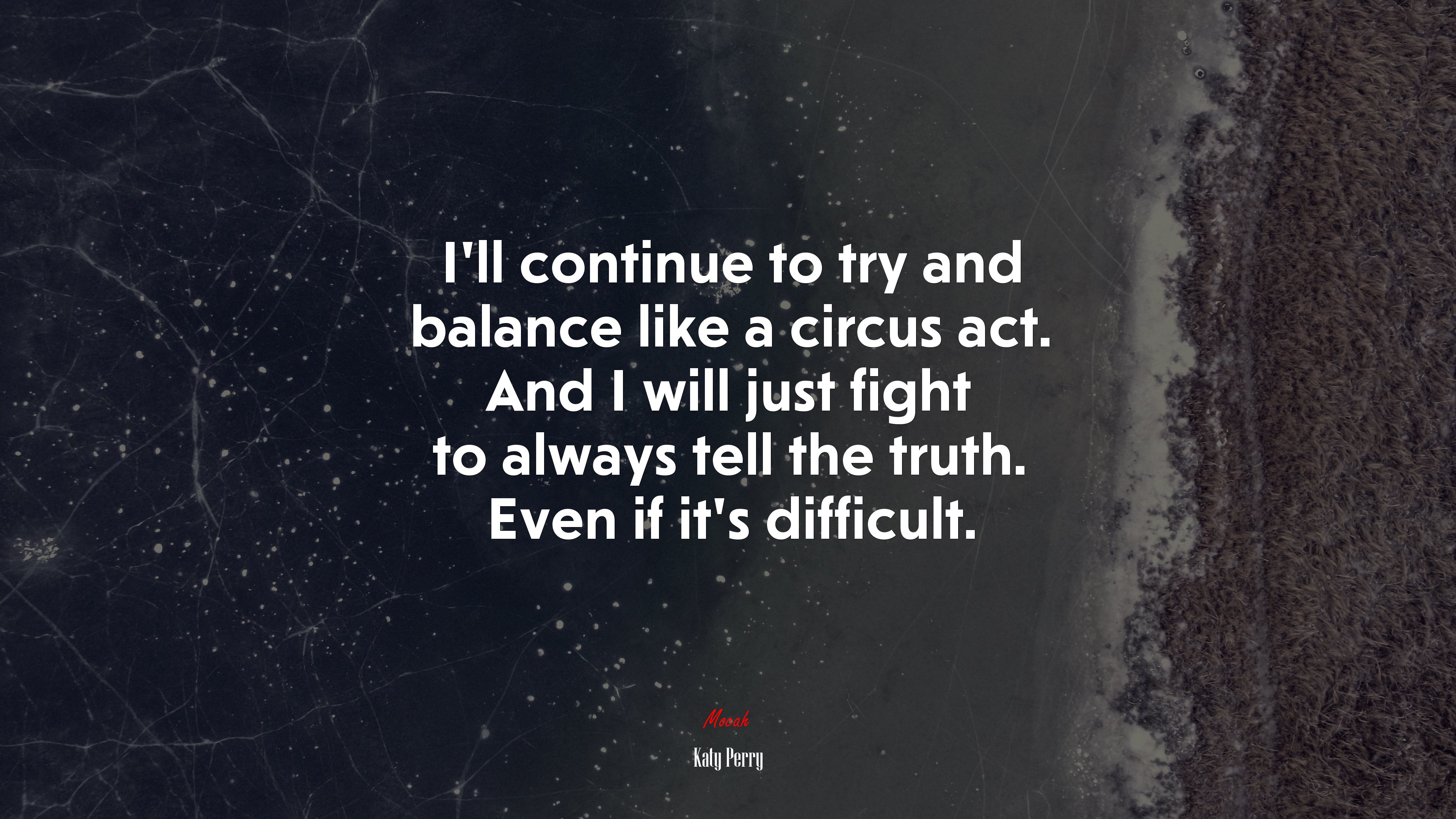 I’ll continue to try and balance like a circus act. And I will just fight to always tell the truth. Even if it’s difficult. | Katy Perry quote HD Wallpaper