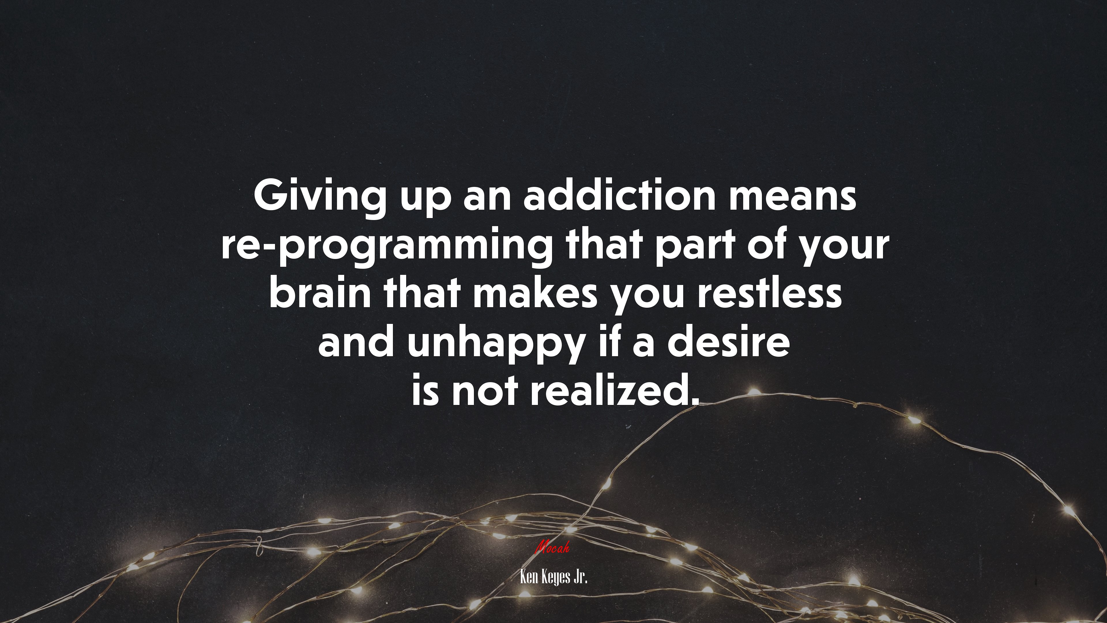 Giving up an addiction means re-programming that part of your brain that makes you restless and unhappy if a desire is not realized. | Ken Keyes Jr. quote HD Wallpaper