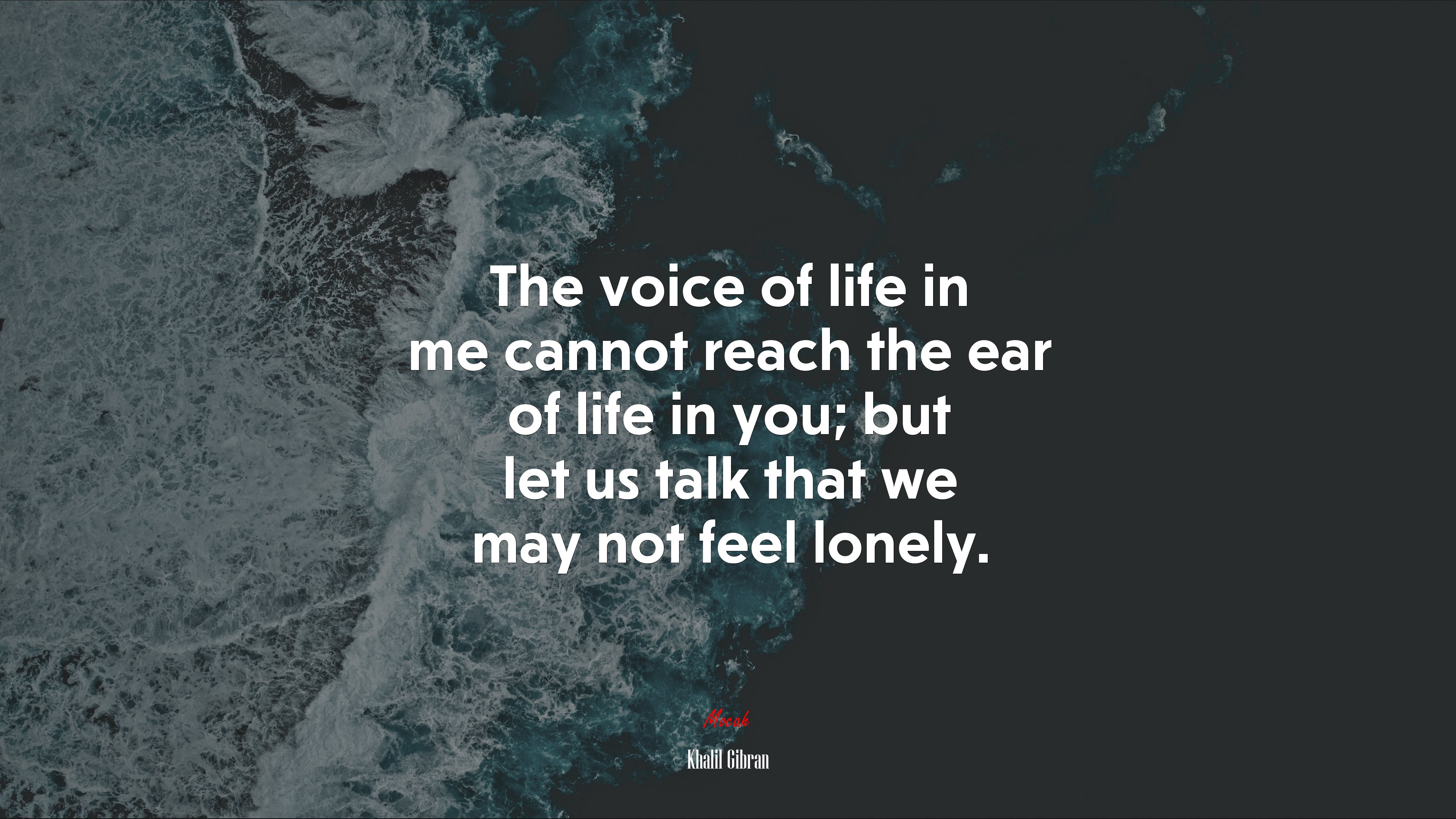 The voice of life in me cannot reach the ear of life in you; but let us talk that we may not feel lonely. | Khalil Gibran quote HD Wallpaper