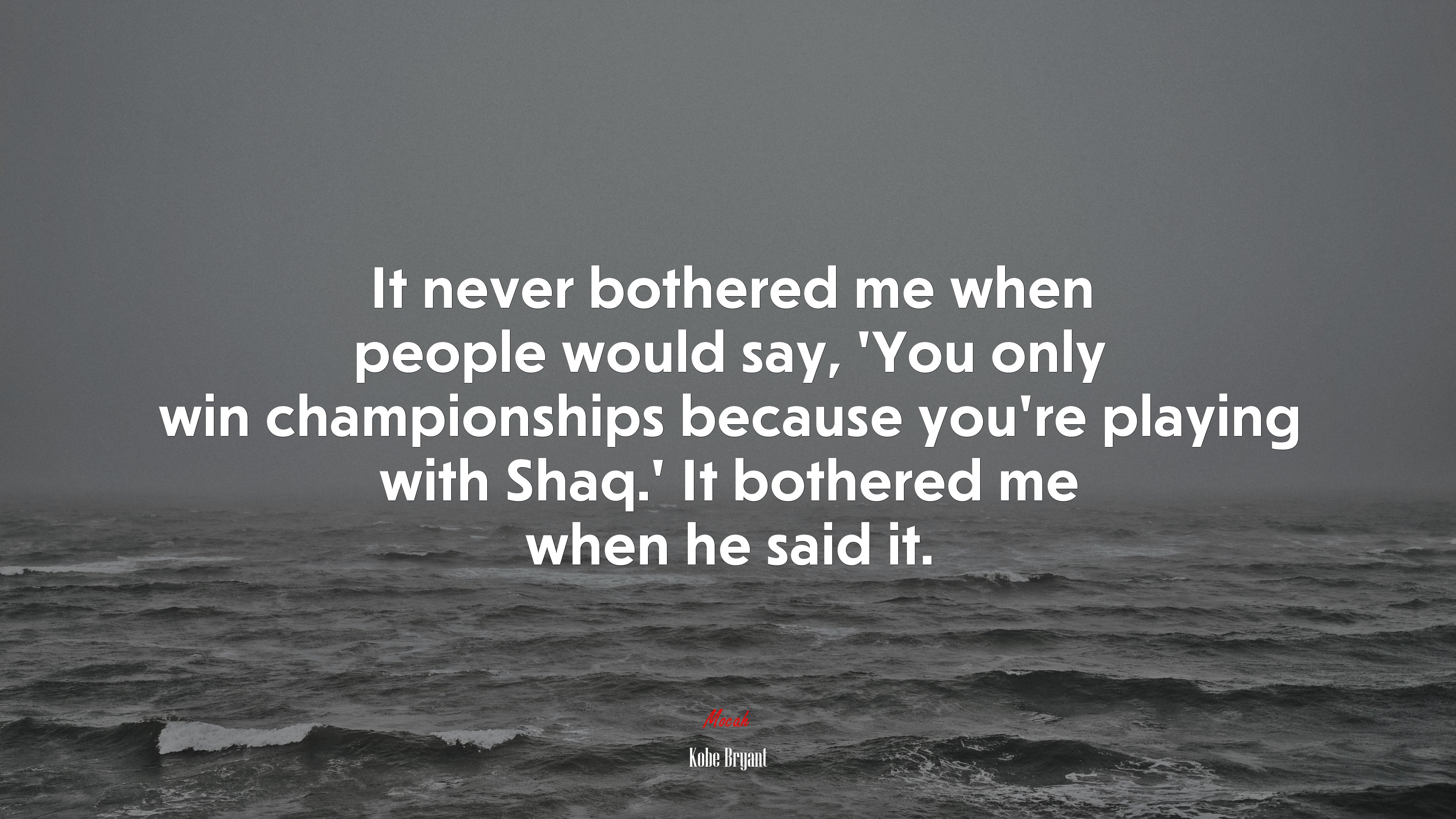 It never bothered me when people would say, ‘You only win championships because you’re playing with Shaq.’ It bothered me when he said it. | Kobe Bryant quote HD Wallpaper