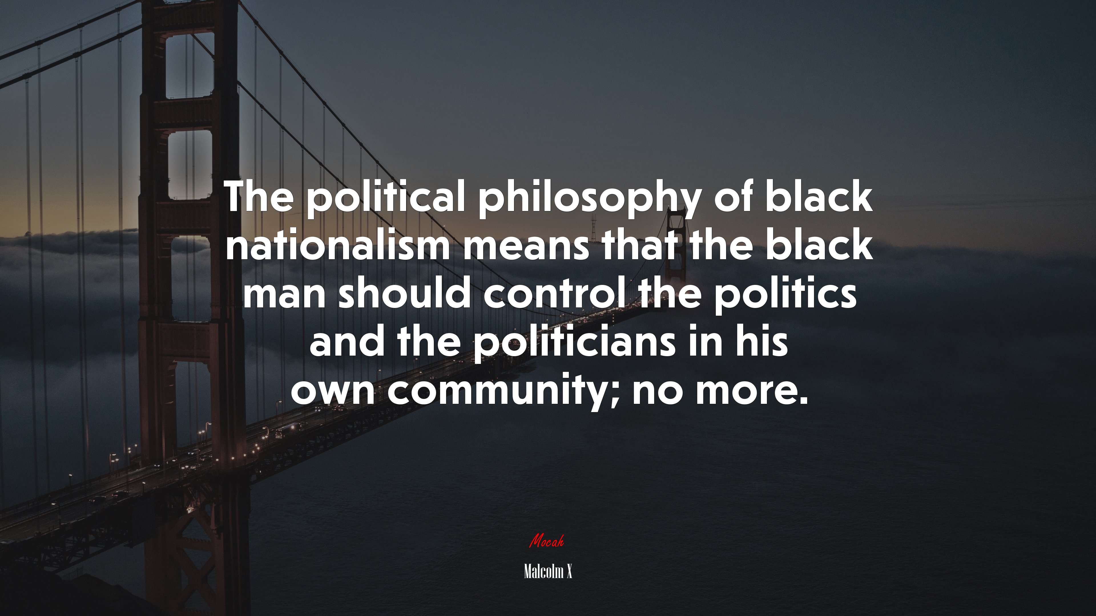 The political philosophy of black nationalism means that the black man should control the politics and the politicians in his own community; no more. | Malcolm X quote HD Wallpaper