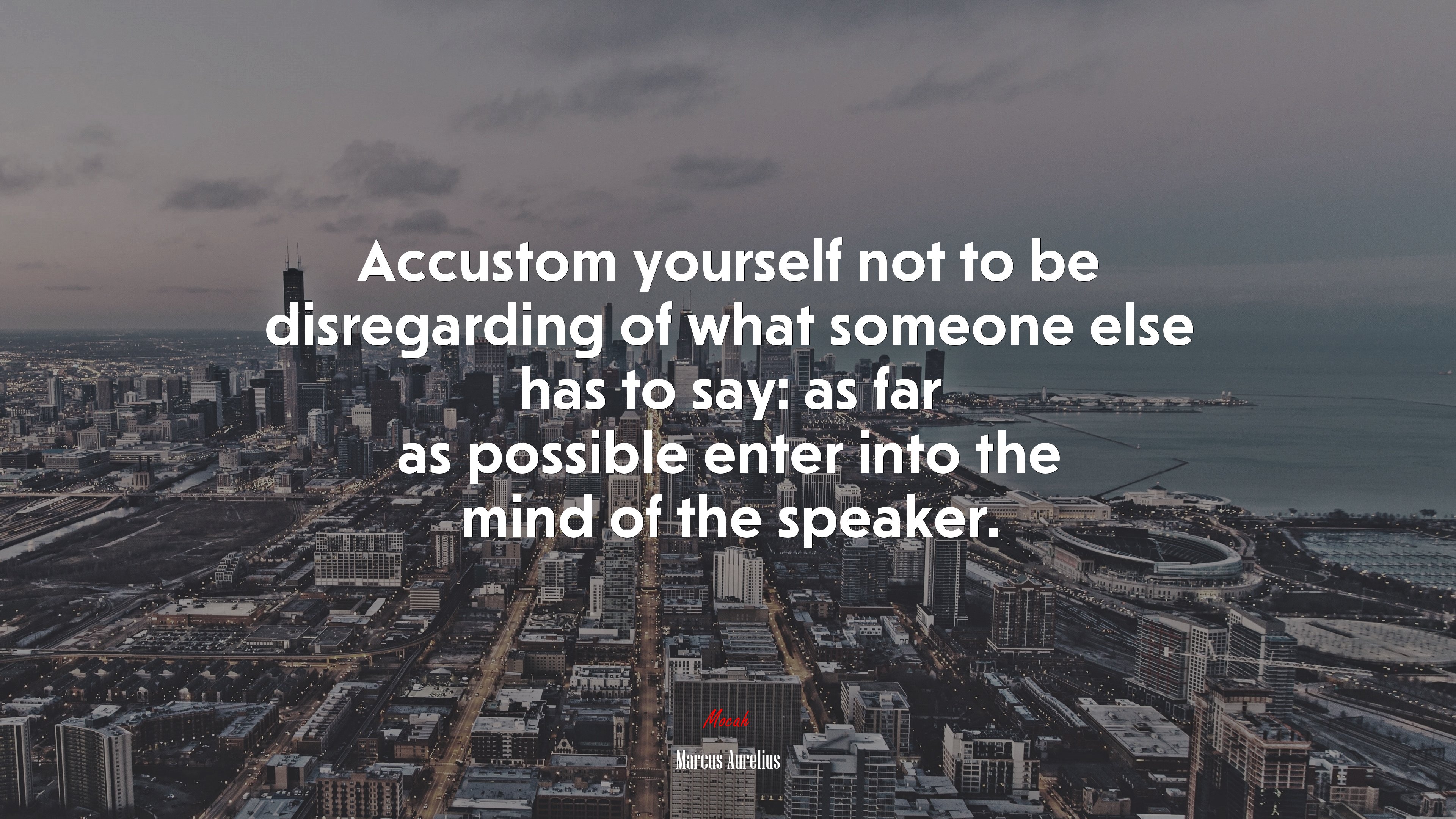 Accustom yourself not to be disregarding of what someone else has to say: as far as possible enter into the mind of the speaker. | Marcus Aurelius quote HD Wallpaper