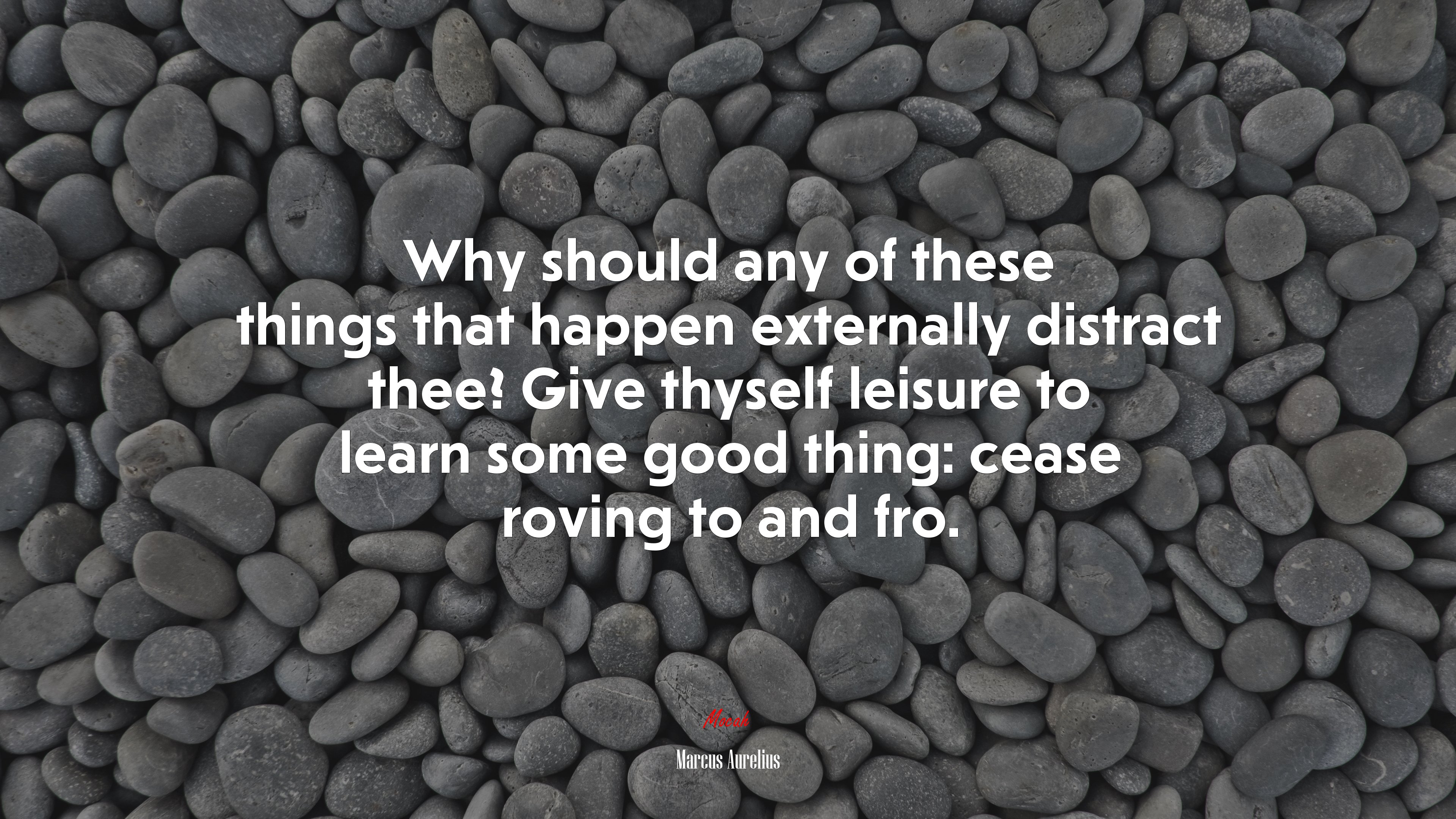 Why should any of these things that happen externally distract thee? Give thyself leisure to learn some good thing: cease roving to and fro. | Marcus Aurelius quote HD Wallpaper
