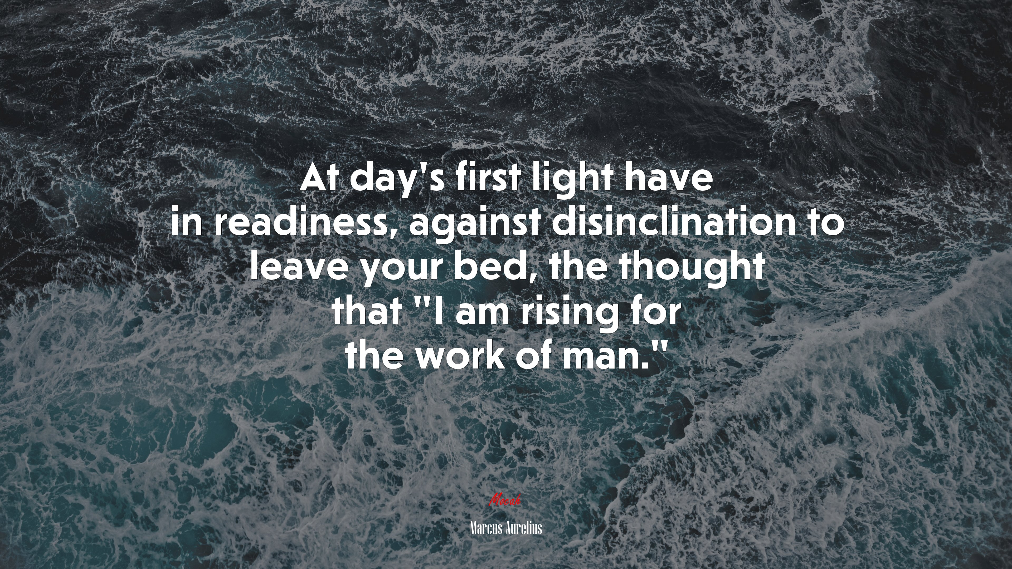 At day’s first light have in readiness, against disinclination to leave your bed, the thought that “I am rising for the work of man.” | Marcus Aurelius quote HD Wallpaper