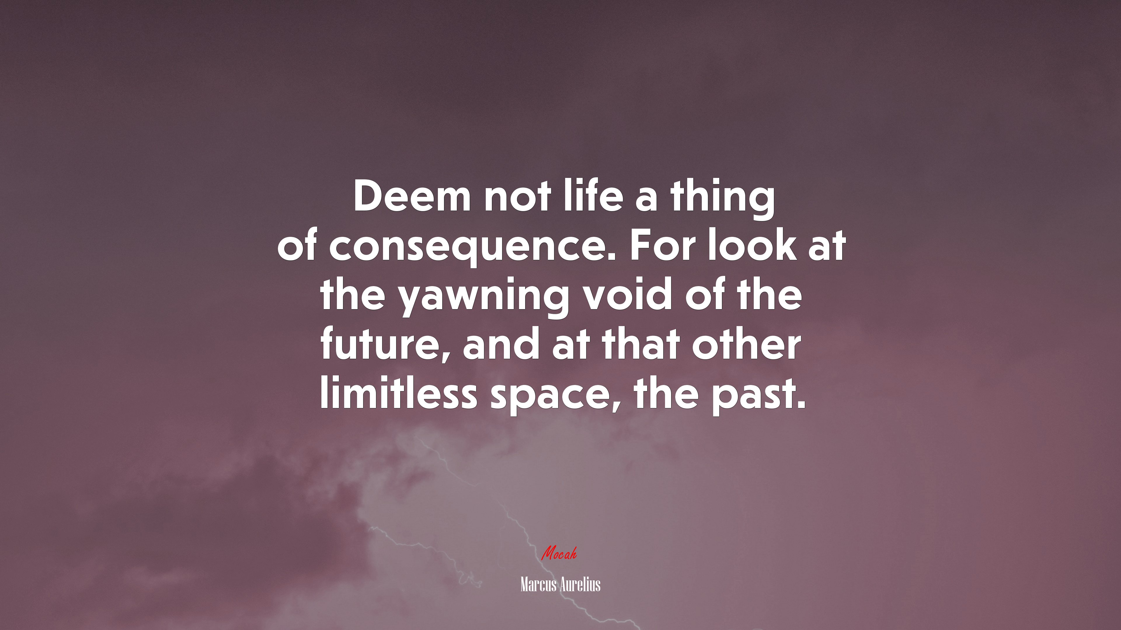 Deem not life a thing of consequence. For look at the yawning void of the future, and at that other limitless space, the past. | Marcus Aurelius quote HD Wallpaper