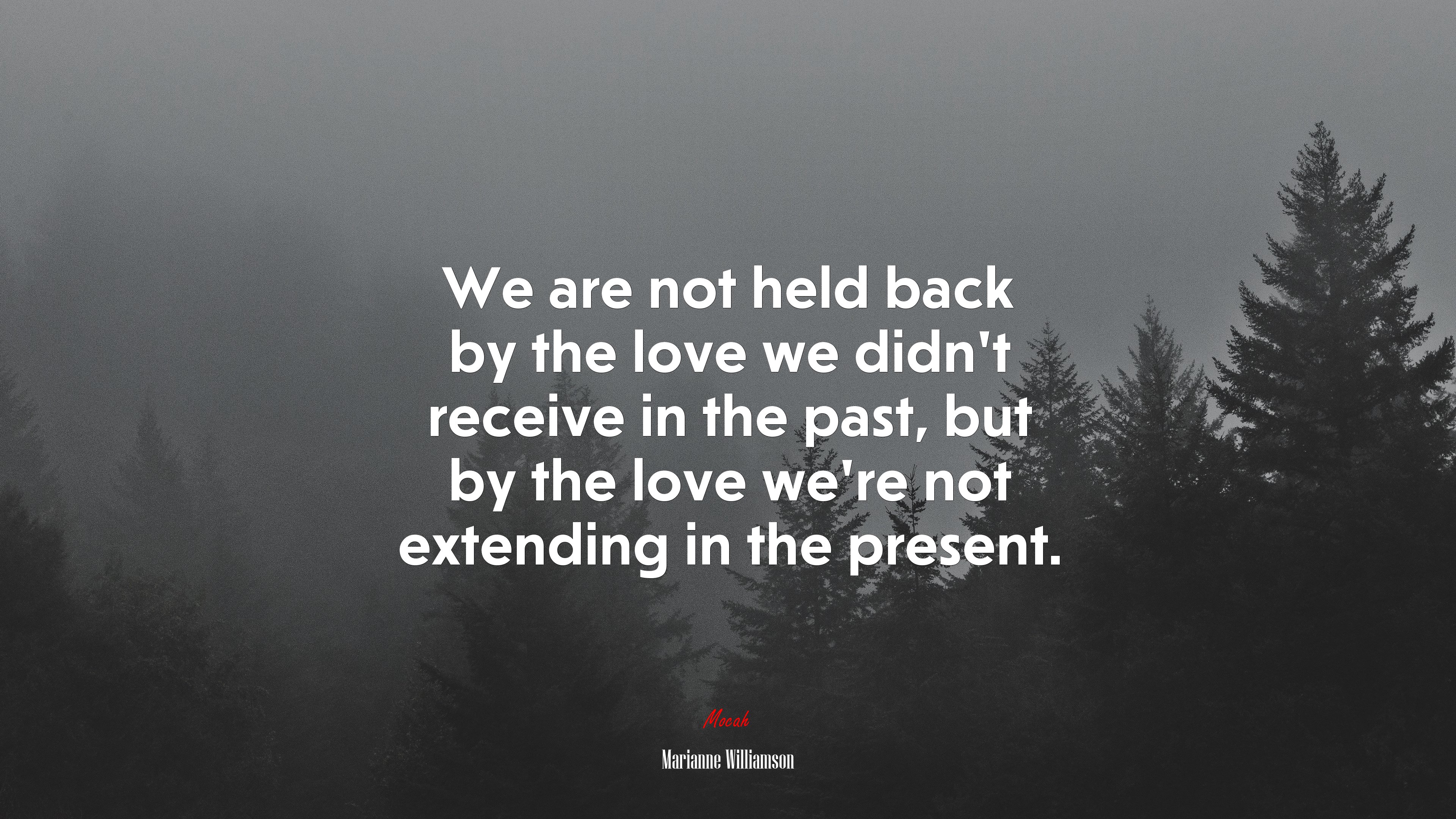 We are not held back by the love we didn’t receive in the past, but by the love we’re not extending in the present. | Marianne Williamson quote HD Wallpaper