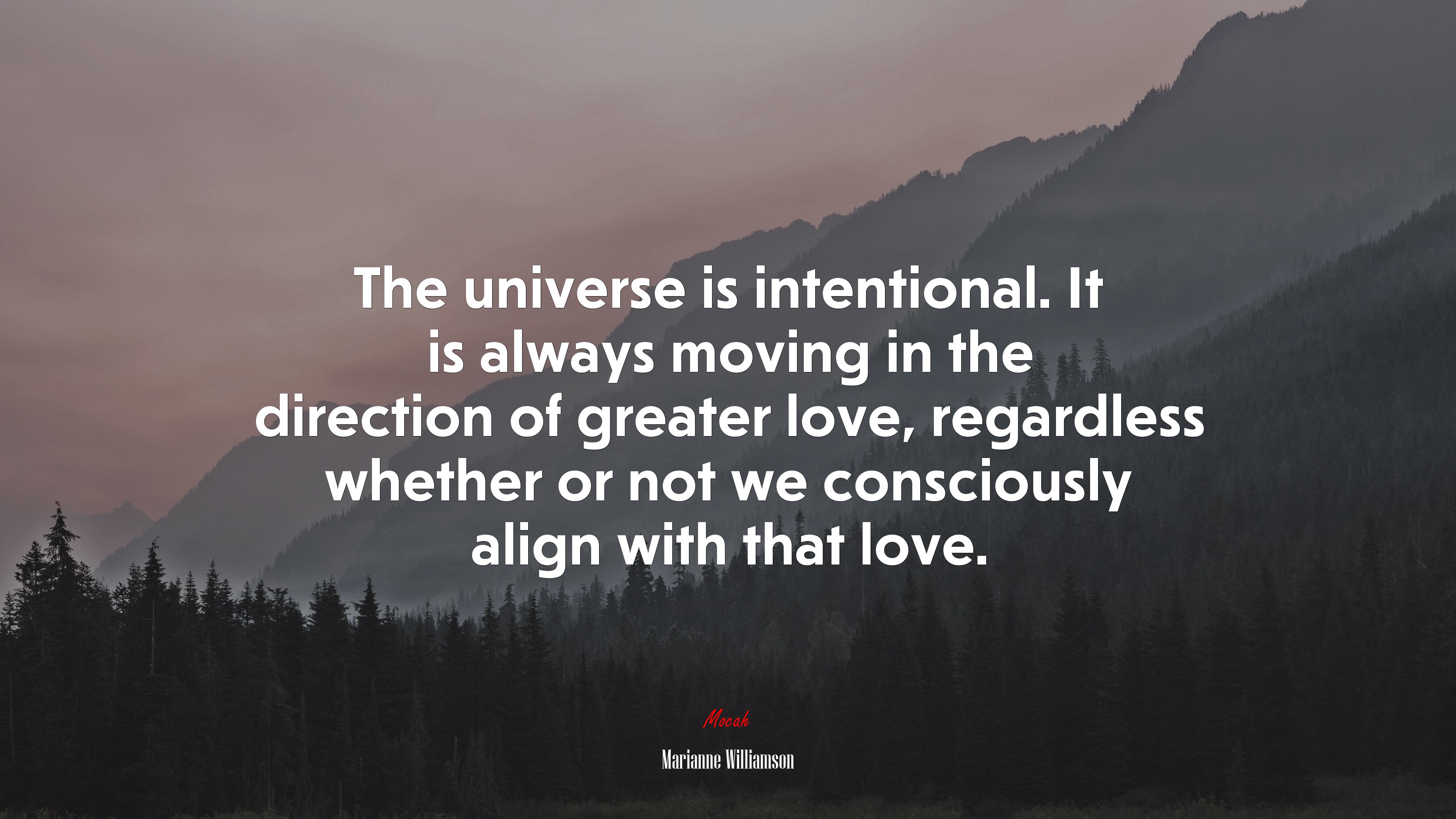 The universe is intentional. It is always moving in the direction of greater love, regardless whether or not we consciously align with that love. | Marianne Williamson quote HD Wallpaper