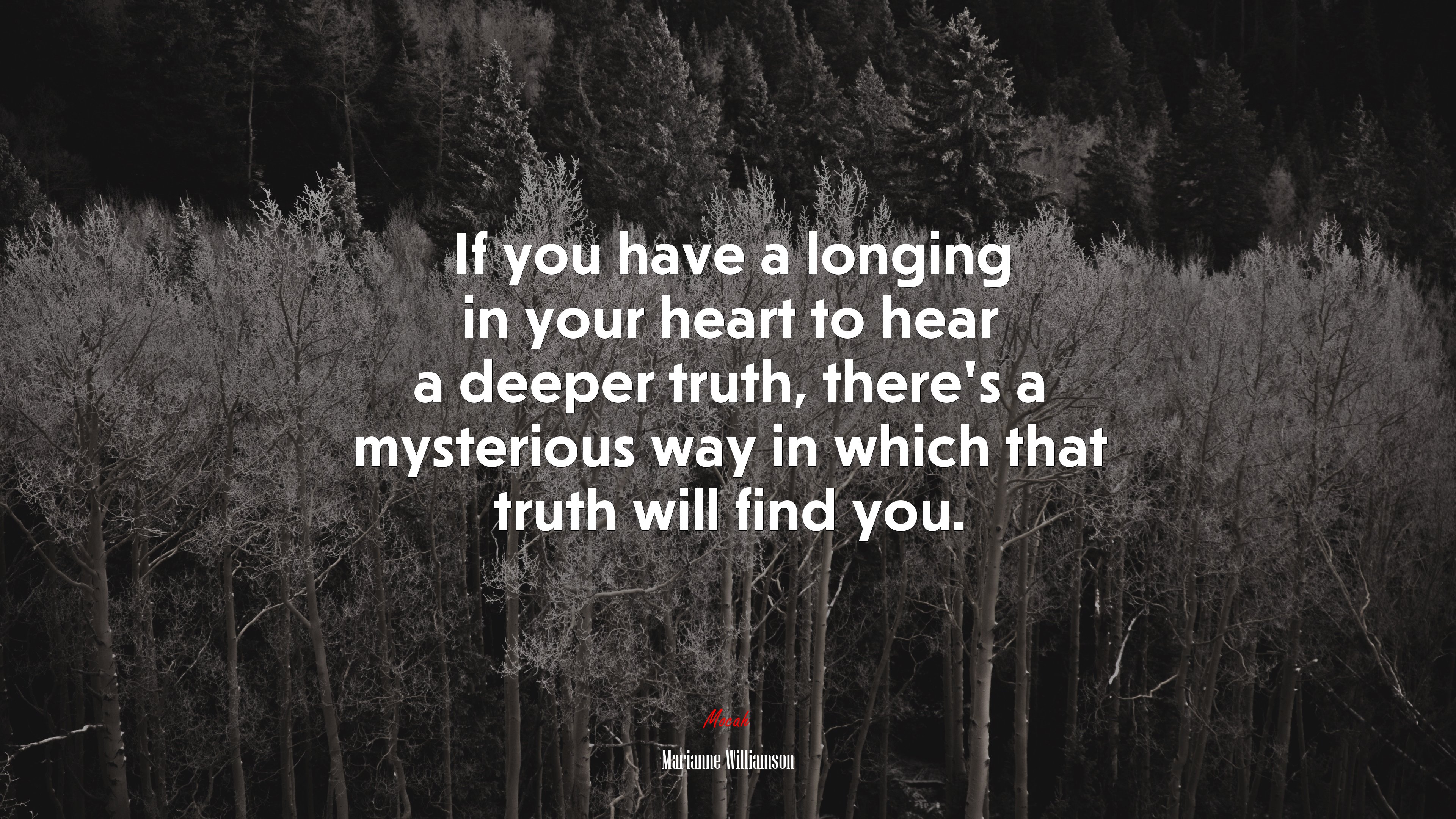 If you have a longing in your heart to hear a deeper truth, there’s a mysterious way in which that truth will find you. | Marianne Williamson quote HD Wallpaper