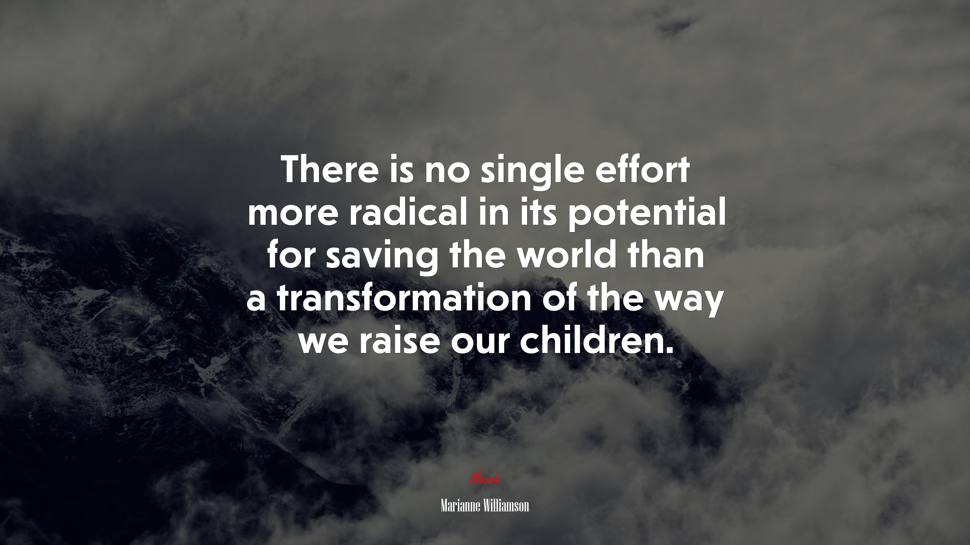 There is no single effort more radical in its potential for saving the world than a transformation of the way we raise our children. | Marianne Williamson quote HD Wallpaper