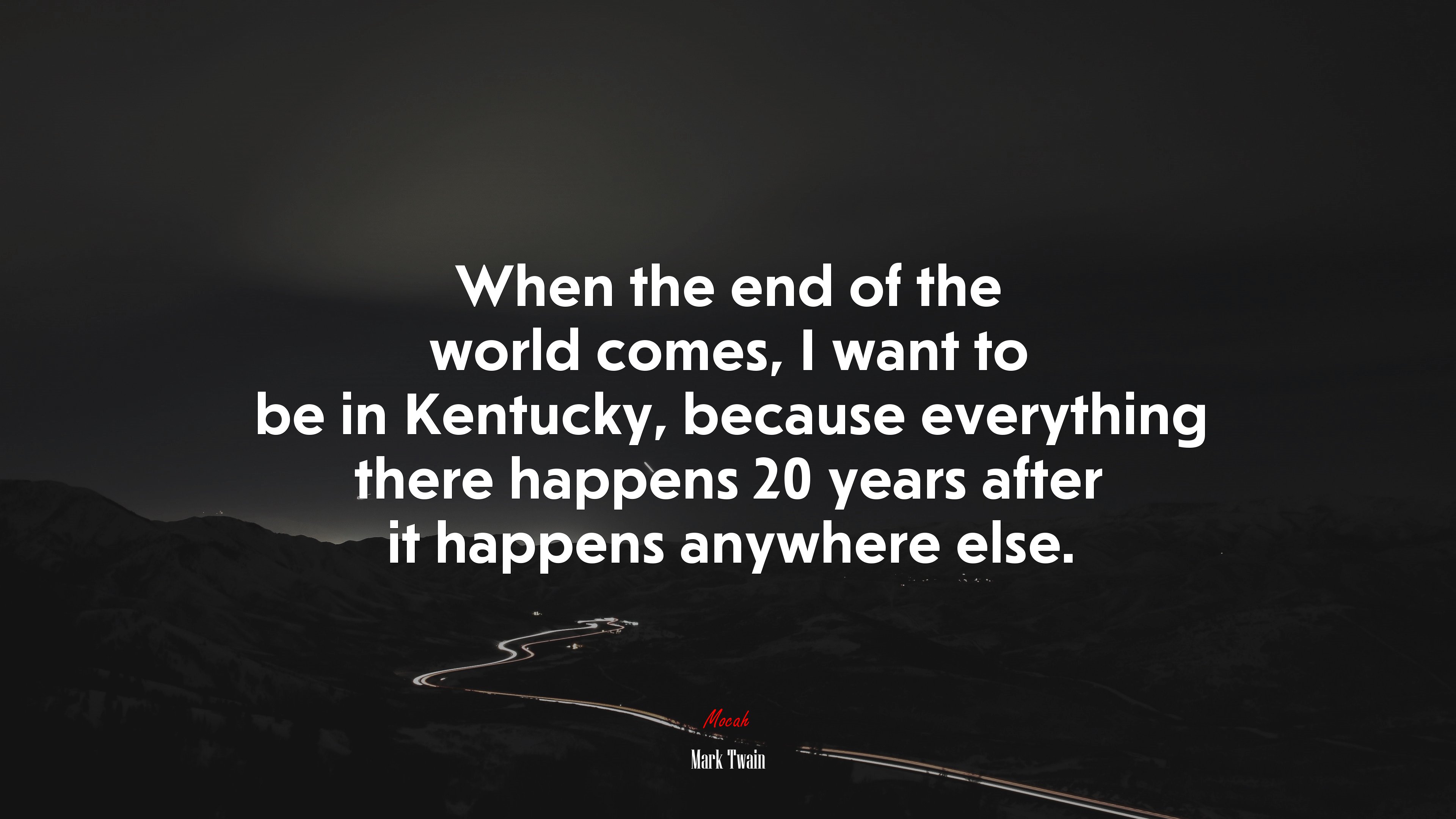 When the end of the world comes, I want to be in Kentucky, because everything there happens 20 years after it happens anywhere else. | Mark Twain quote HD Wallpaper