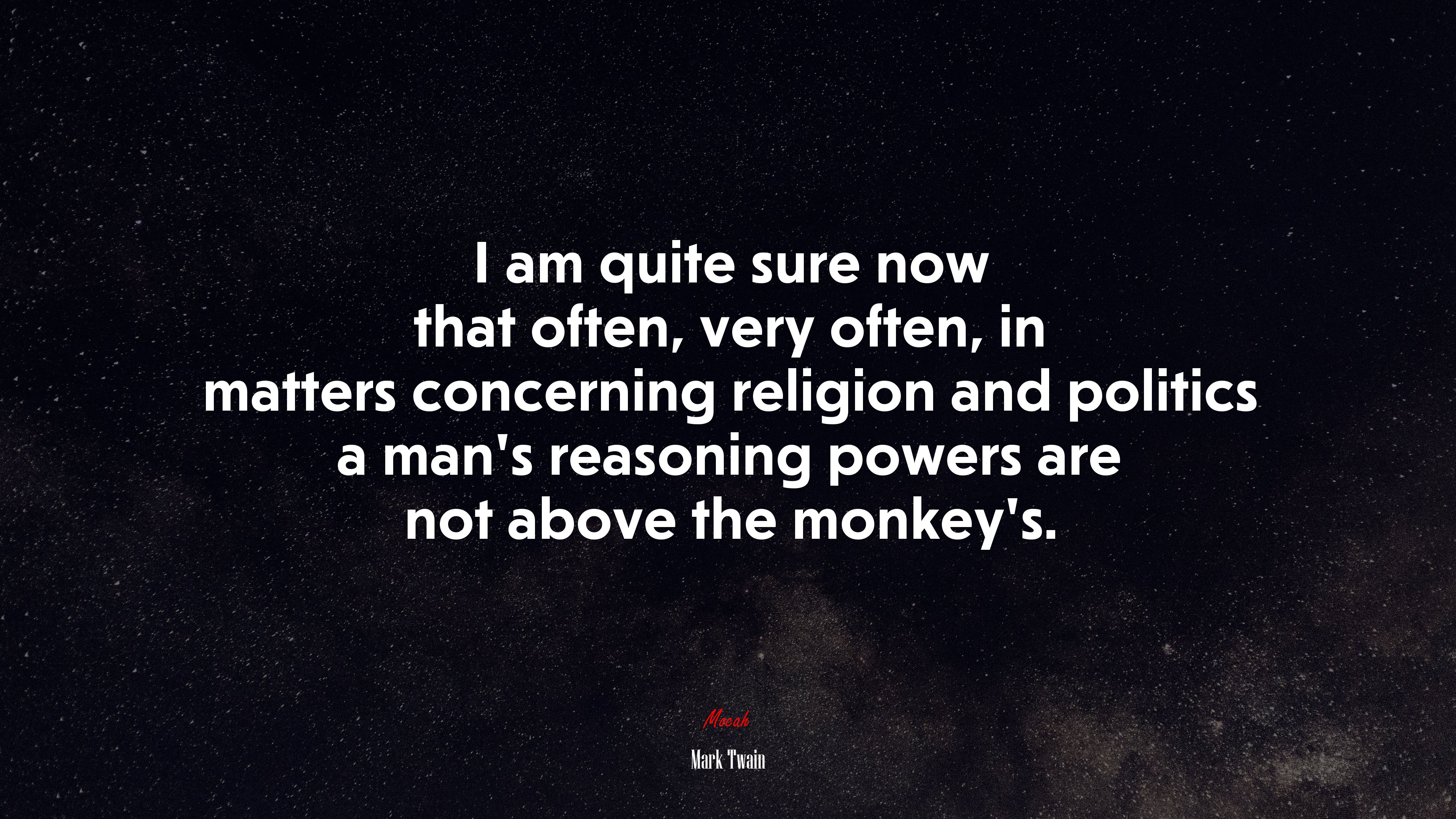 I am quite sure now that often, very often, in matters concerning religion and politics a man’s reasoning powers are not above the monkey’s. | Mark Twain quote HD Wallpaper