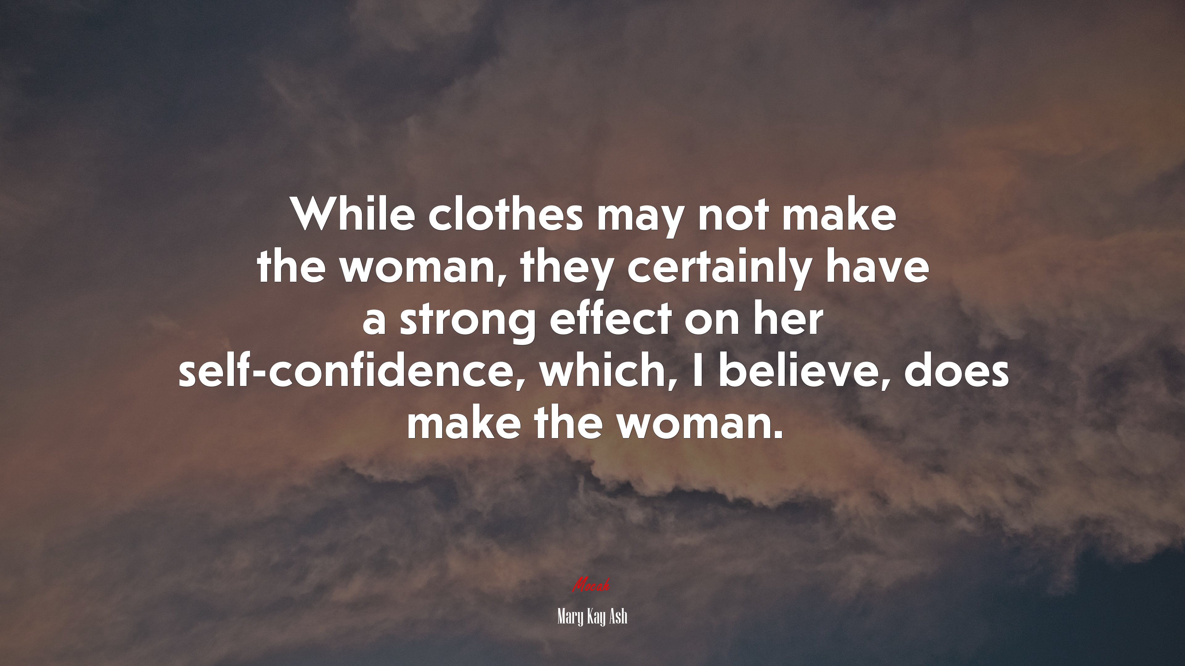 While clothes may not make the woman, they certainly have a strong effect on her self-confidence, which, I believe, does make the woman. | Mary Kay Ash quote HD Wallpaper