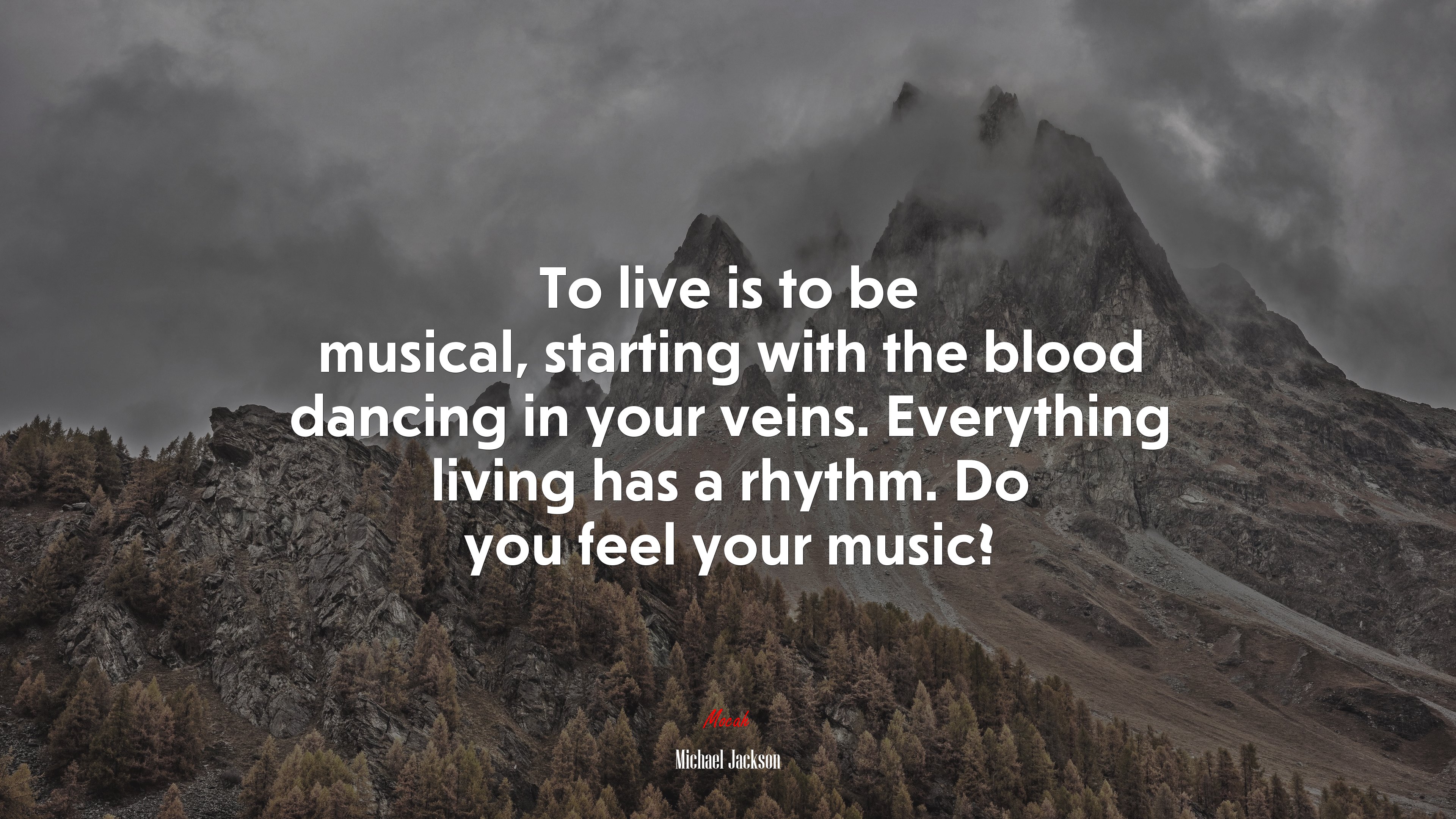To live is to be musical, starting with the blood dancing in your veins. Everything living has a rhythm. Do you feel your music? | Michael Jackson quote HD Wallpaper