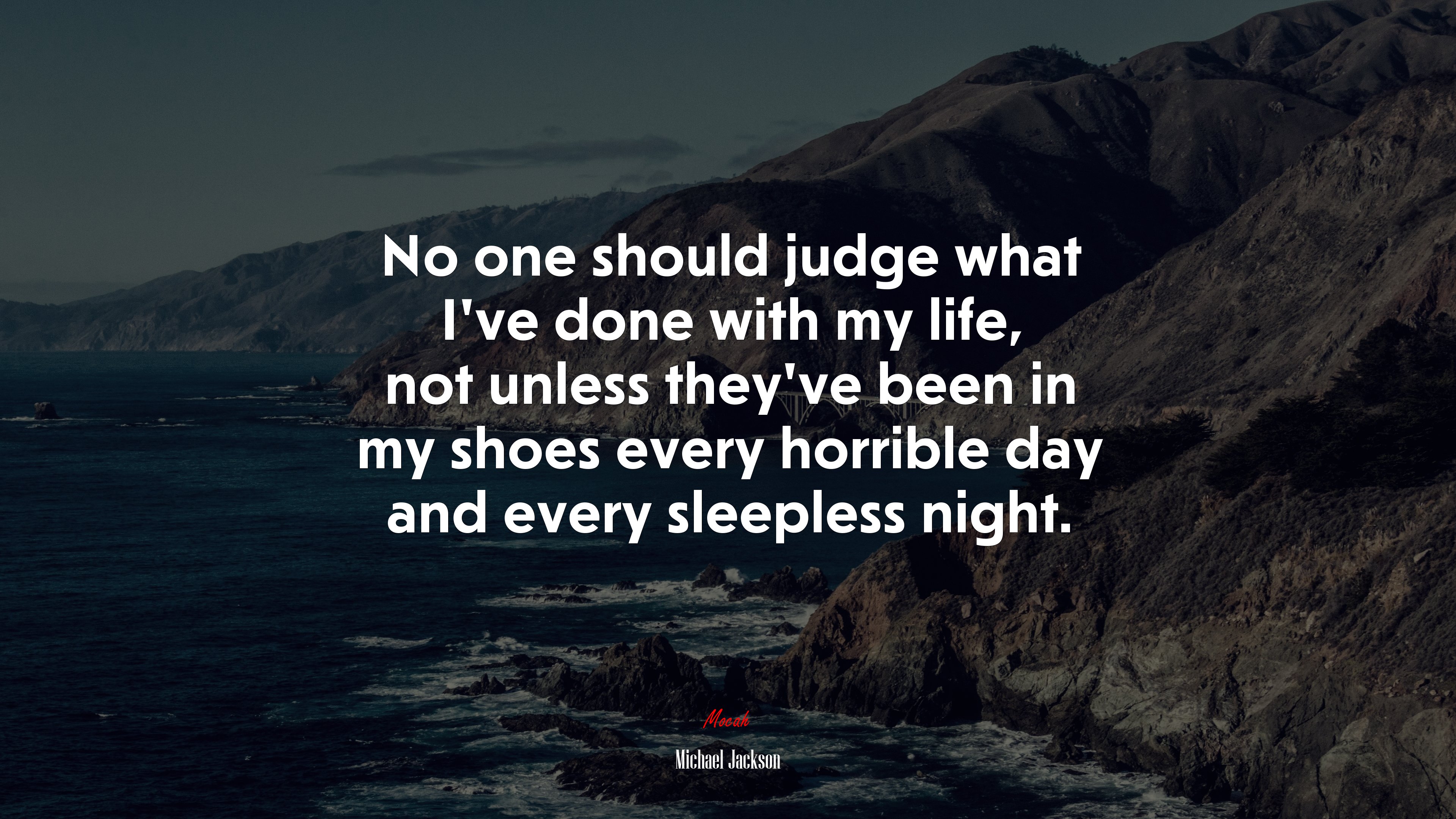 No one should judge what I’ve done with my life, not unless they’ve been in my shoes every horrible day and every sleepless night. | Michael Jackson quote HD Wallpaper