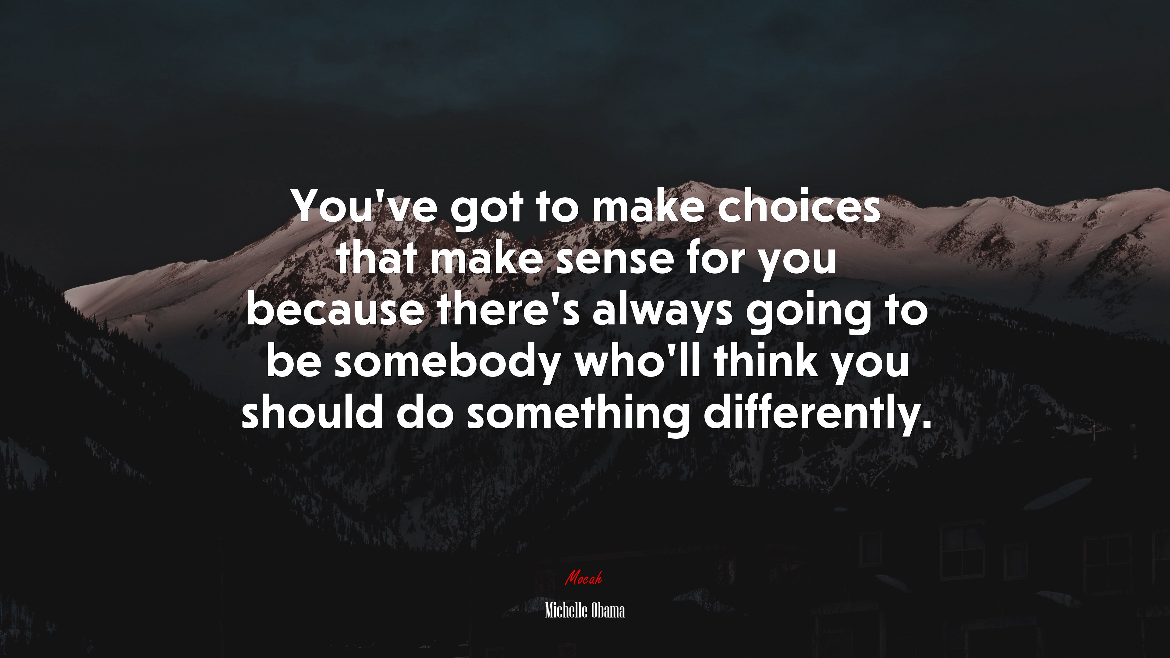 You’ve got to make choices that make sense for you because there’s always going to be somebody who’ll think you should do something differently. | Michelle Obama quote HD Wallpaper